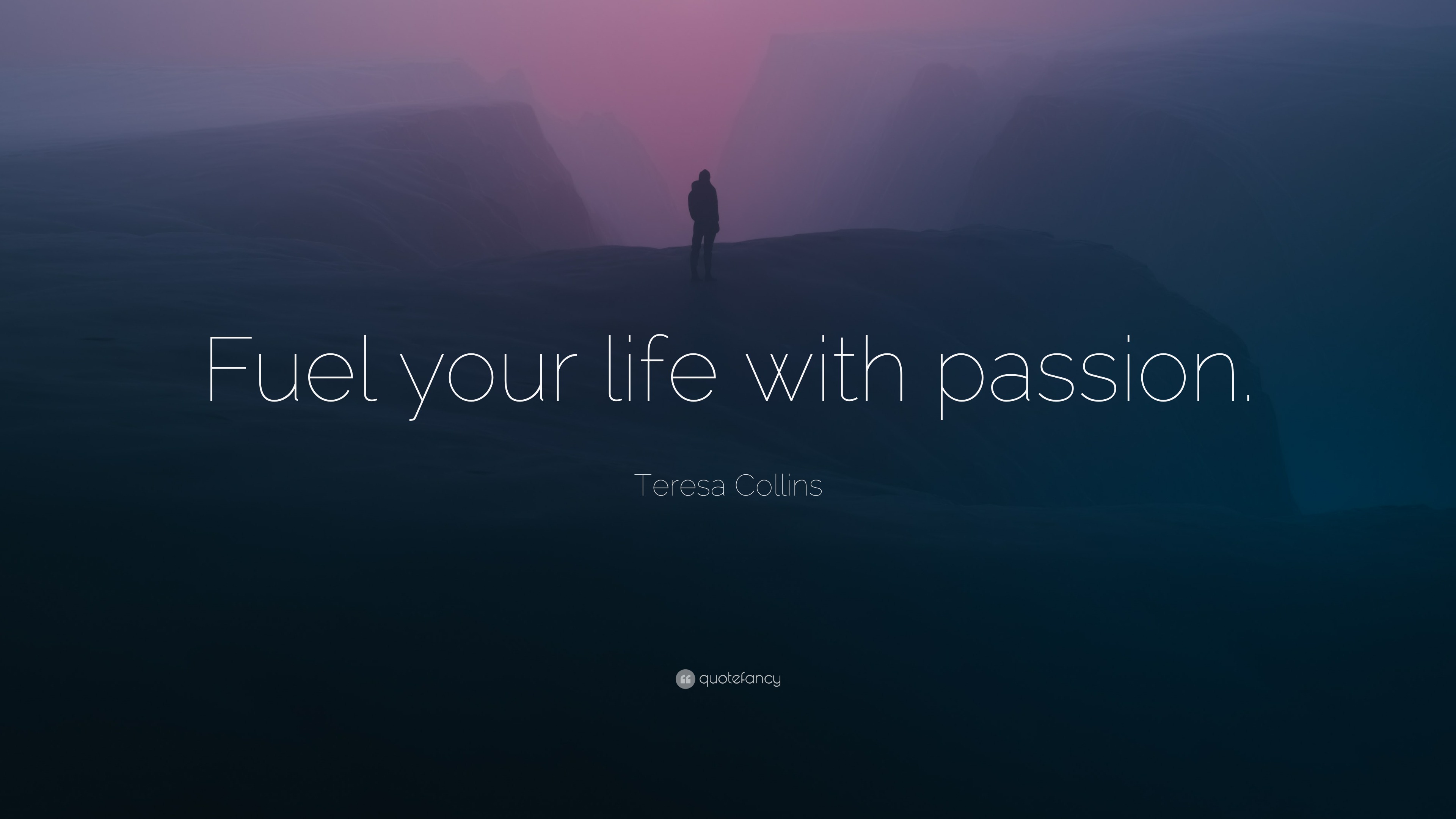 Teresa Collins Quote “fuel Your Life With Passion”