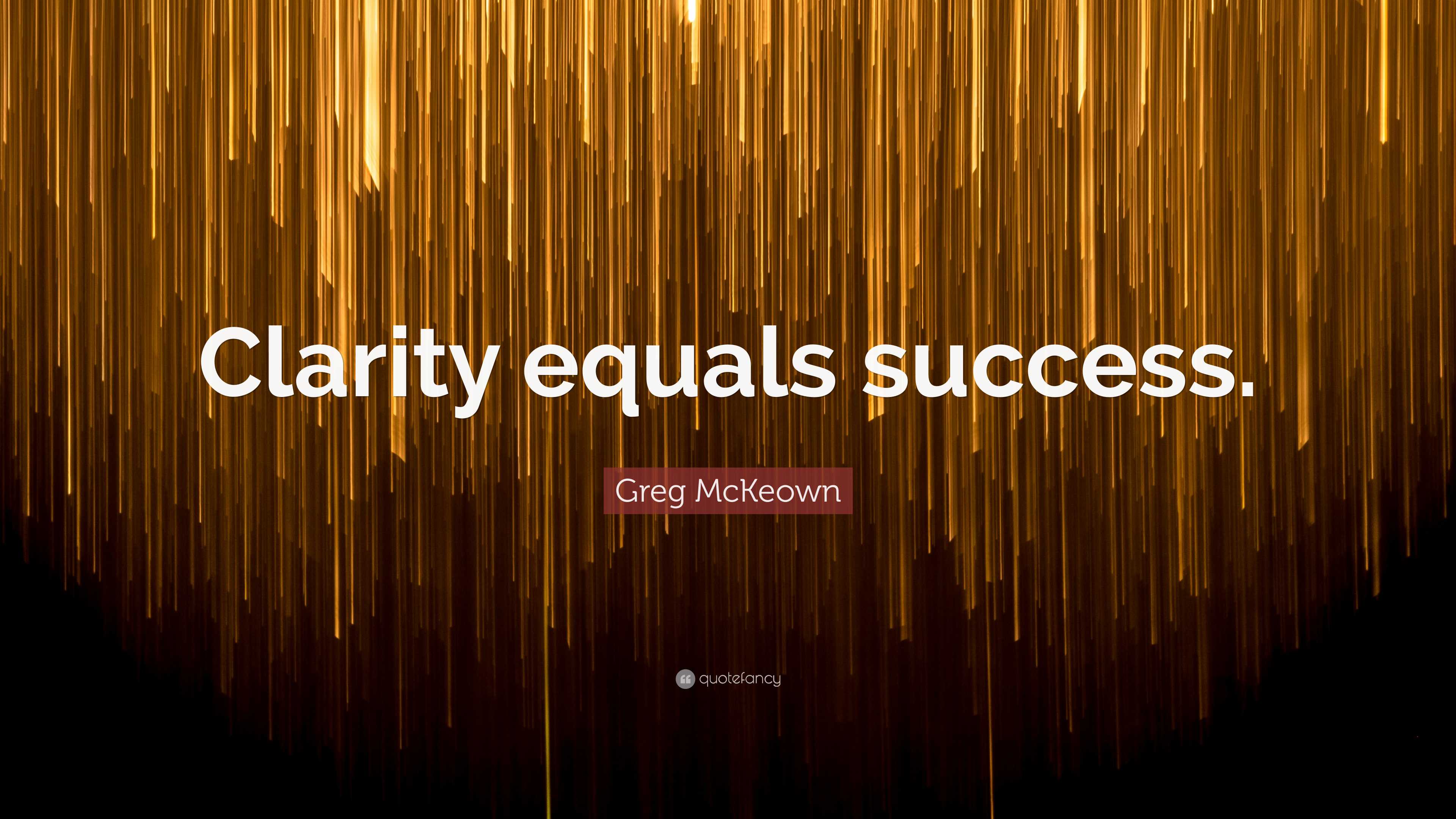 Greg McKeown Quote: “Clarity Equals Success.”