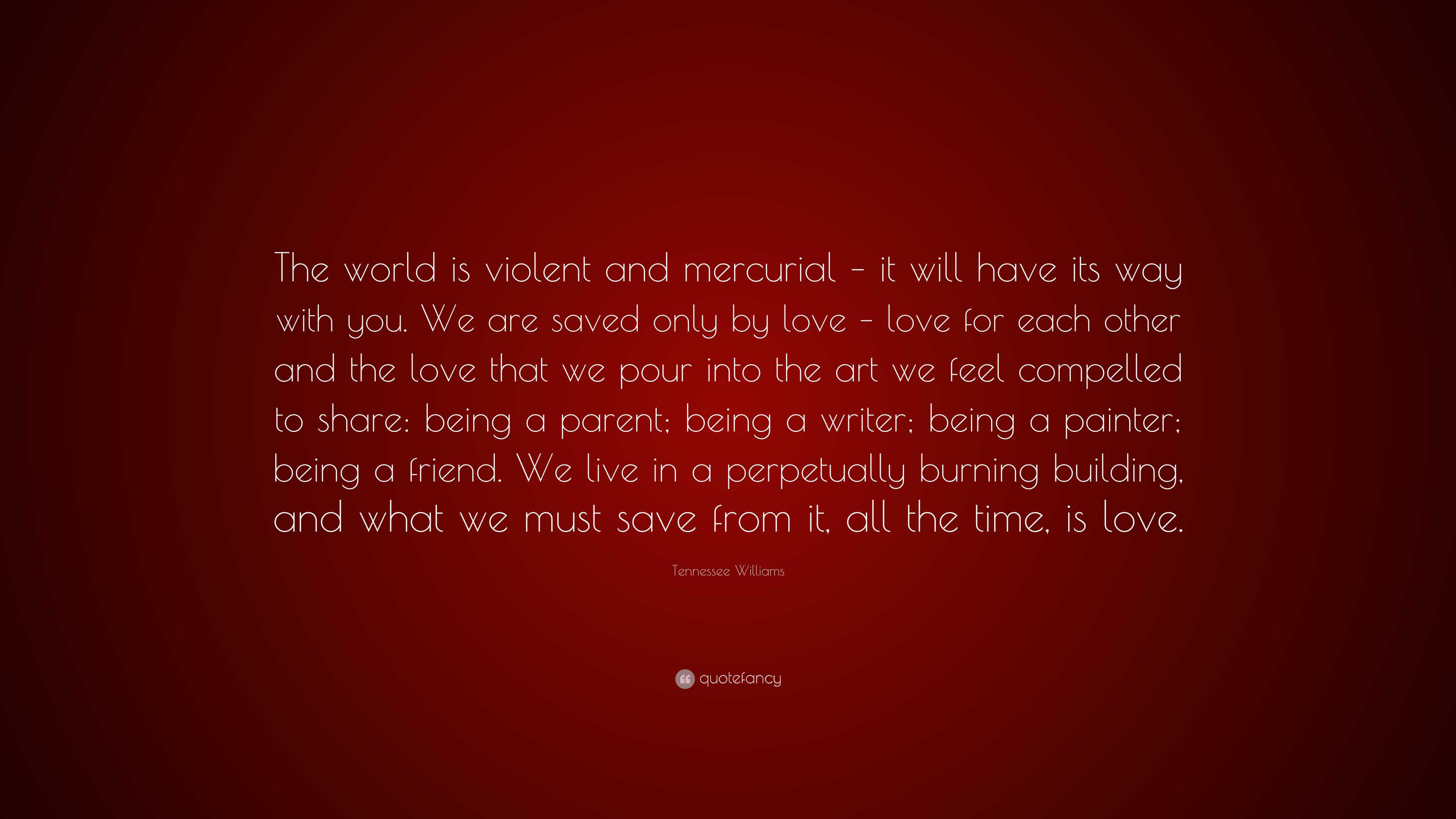 Tennessee Williams Quote “The world is violent and mercurial it will