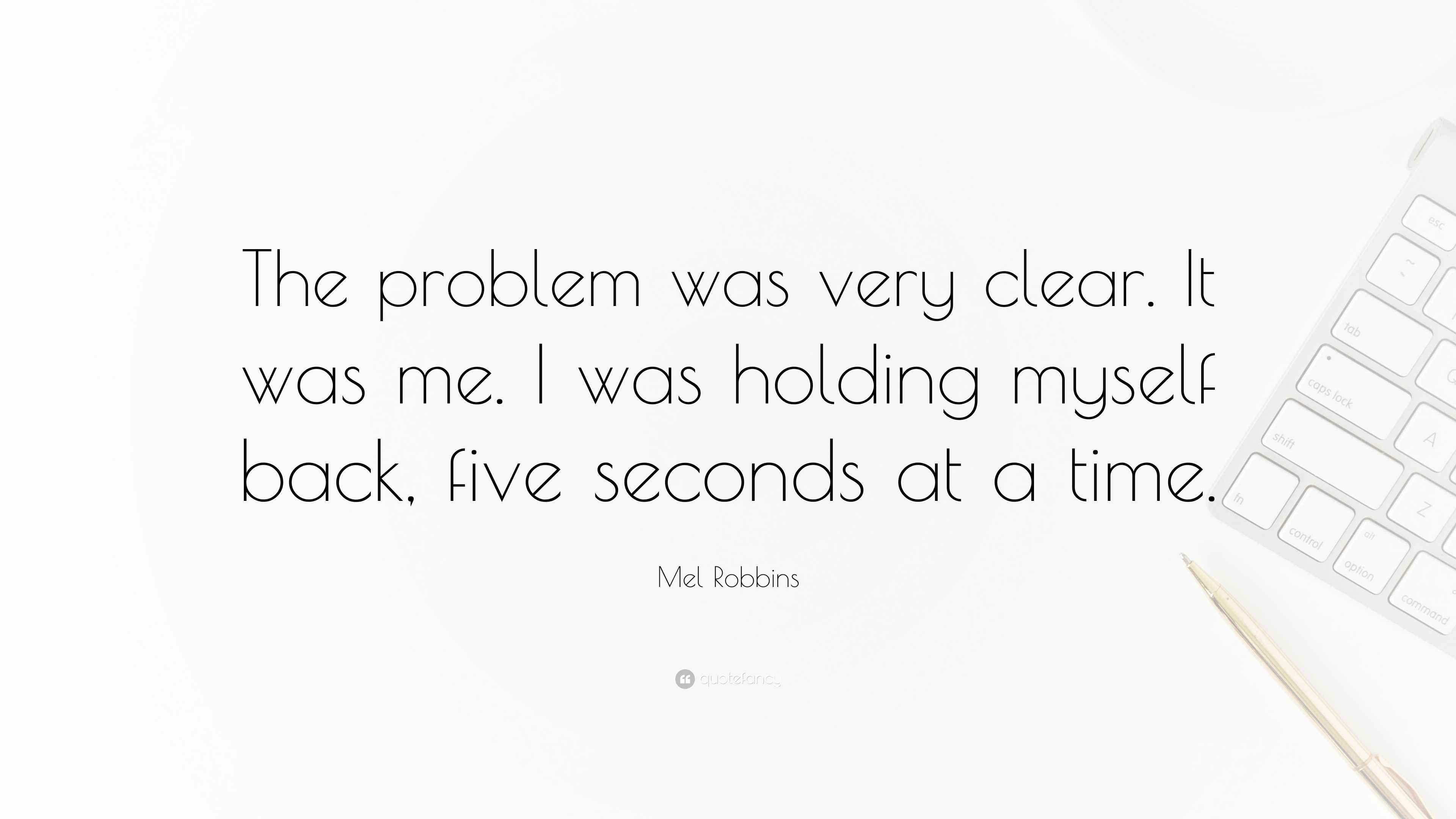 Mel Robbins Quote: "The problem was very clear. It was me. I was ...