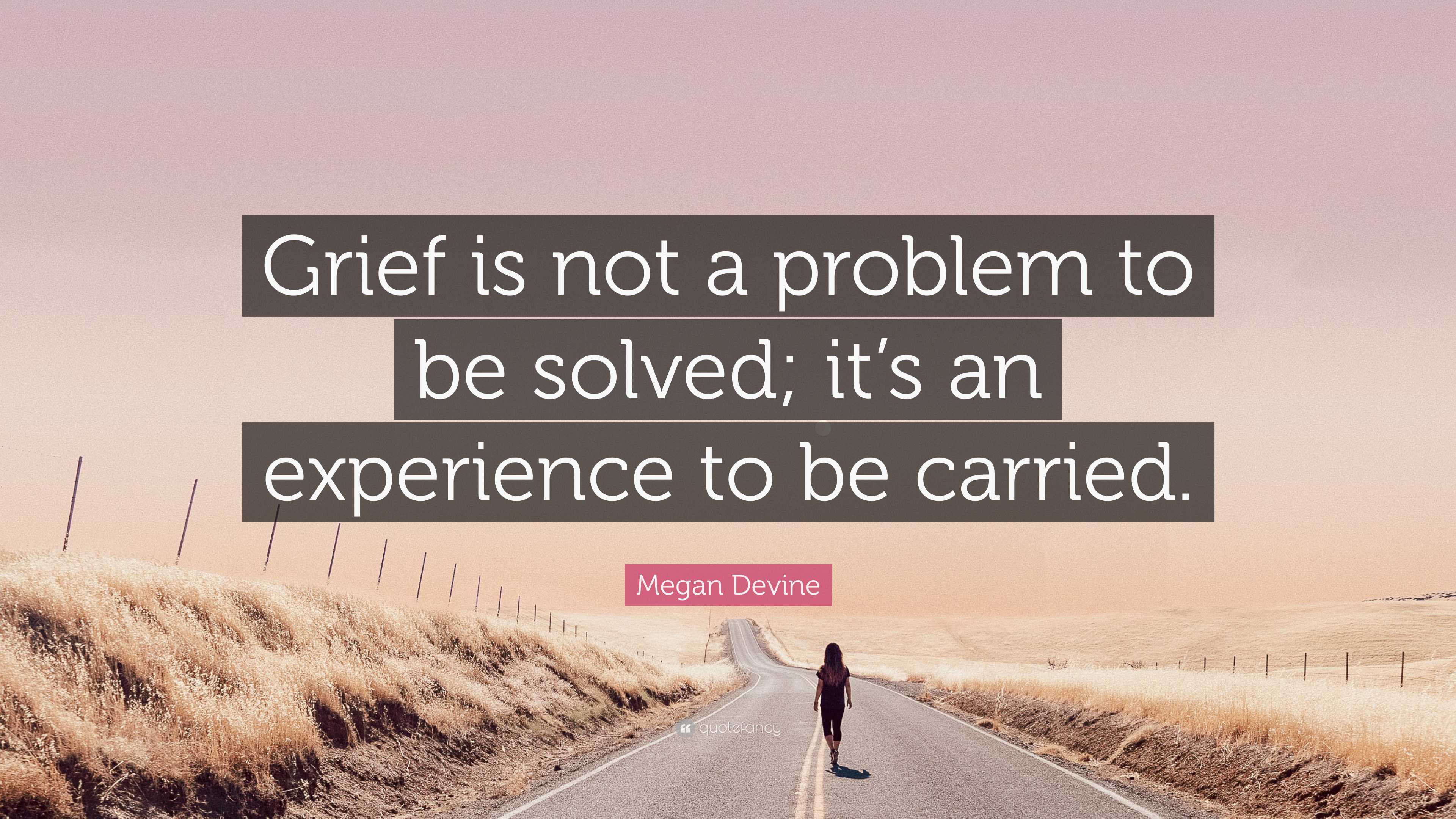 Megan Devine Quote: “Grief is not a problem to be solved; it’s an ...