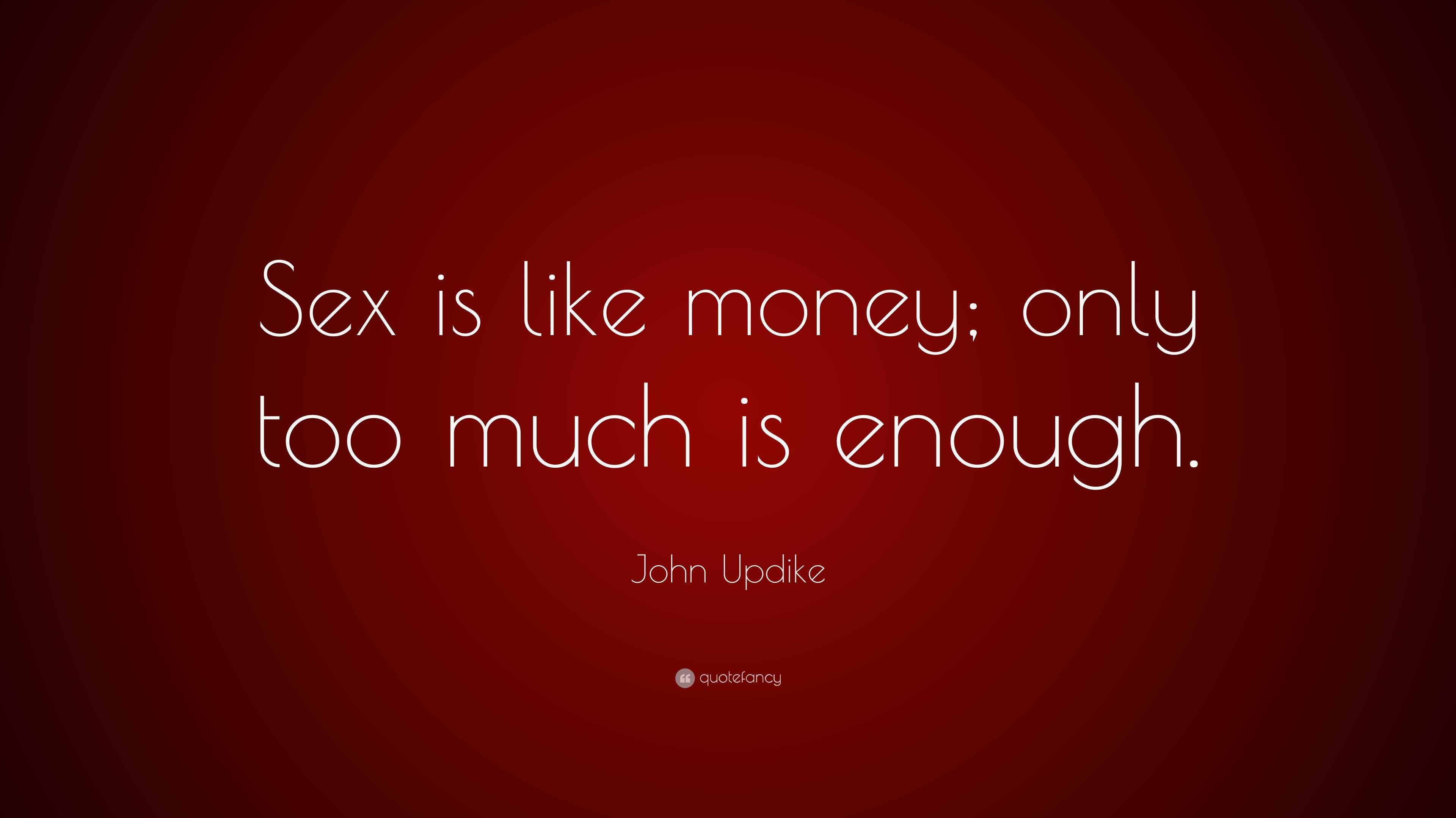 John Updike Quote: “Sex is like money; only too much is enough.”