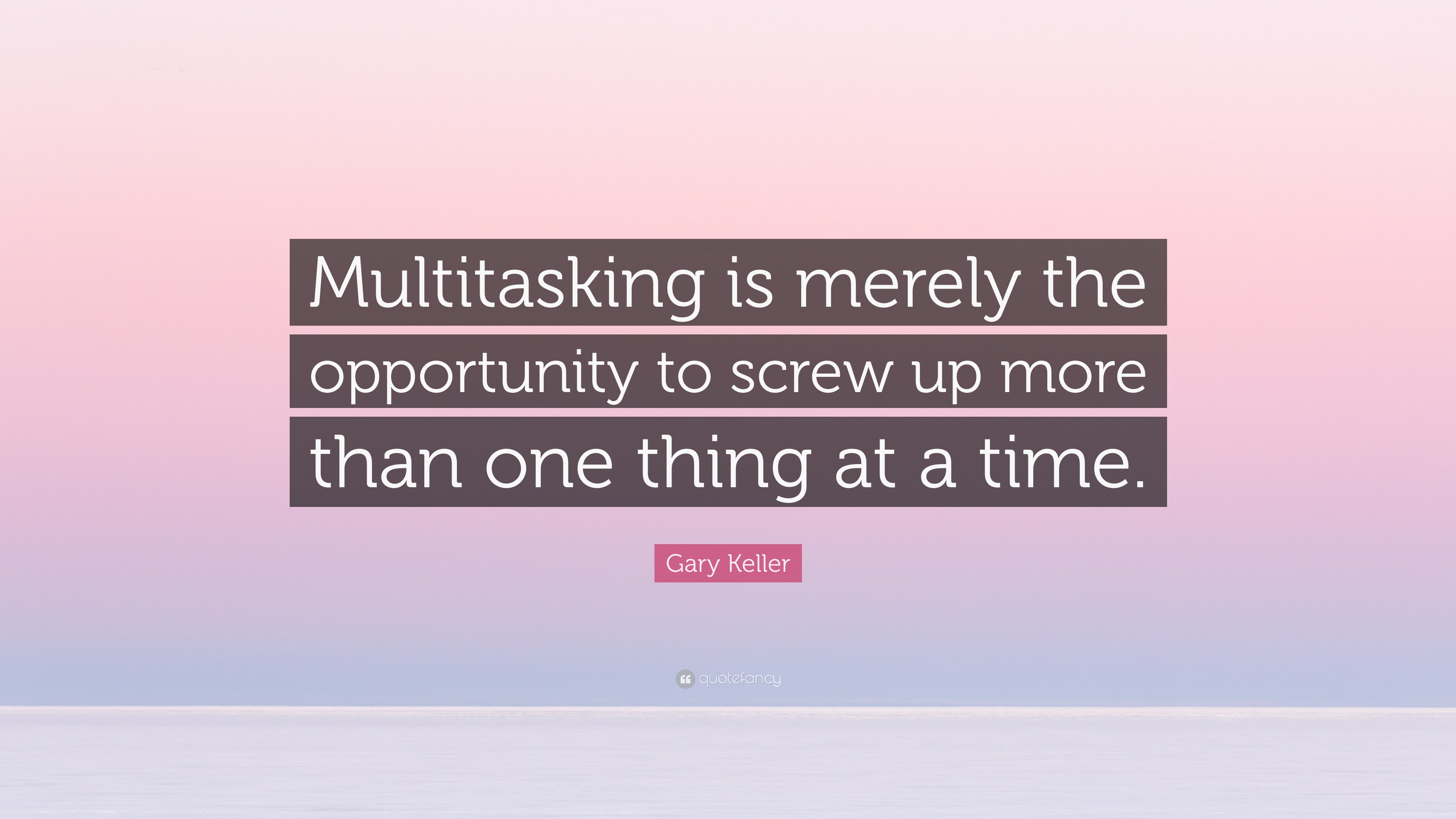 Gary Keller Quote: “Multitasking is merely the opportunity to screw up ...