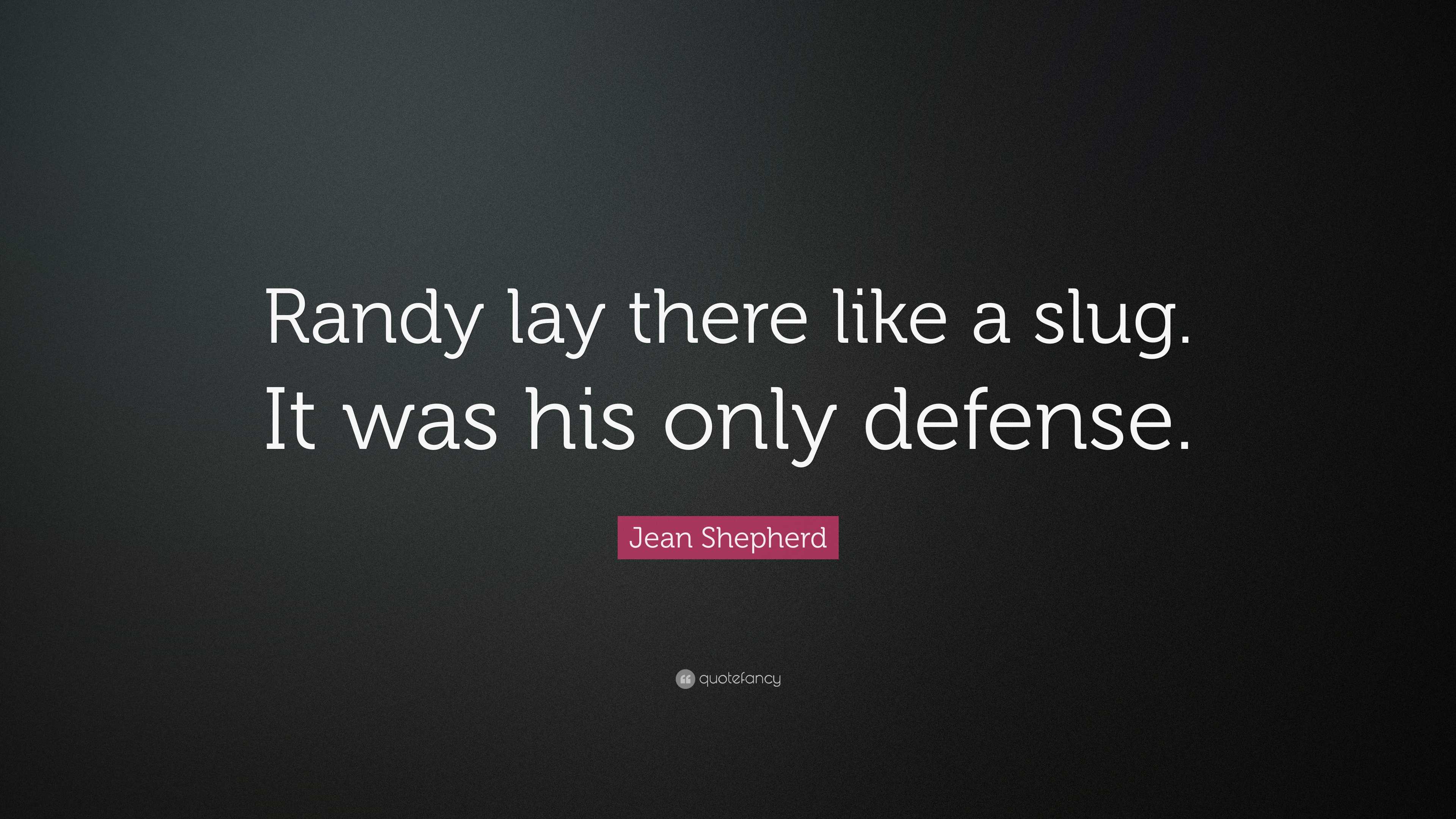 Jean Shepherd Quote: “Randy lay there like a slug. It was his only ...