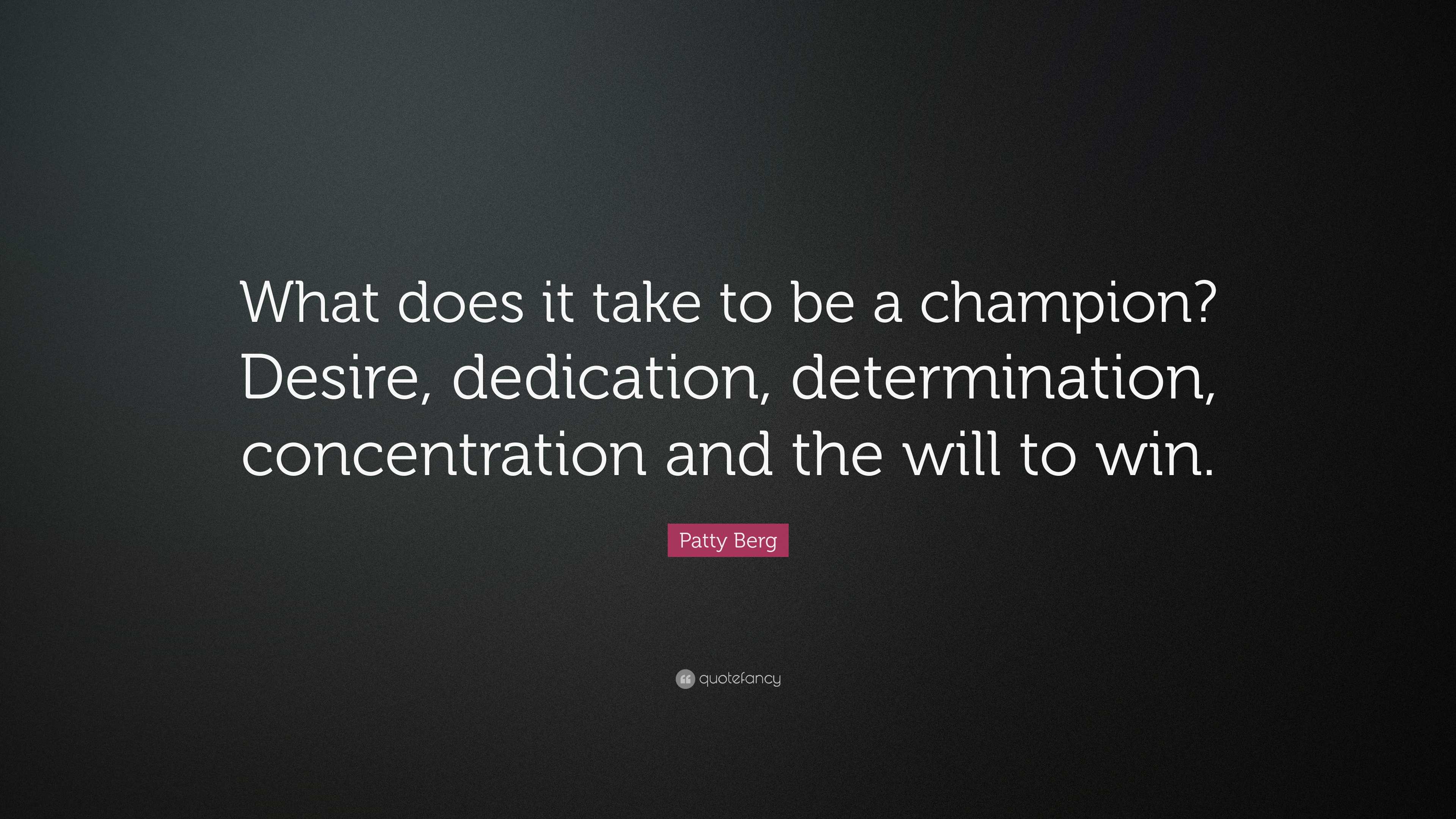 Patty Berg Quote: “What does it take to be a champion? Desire ...