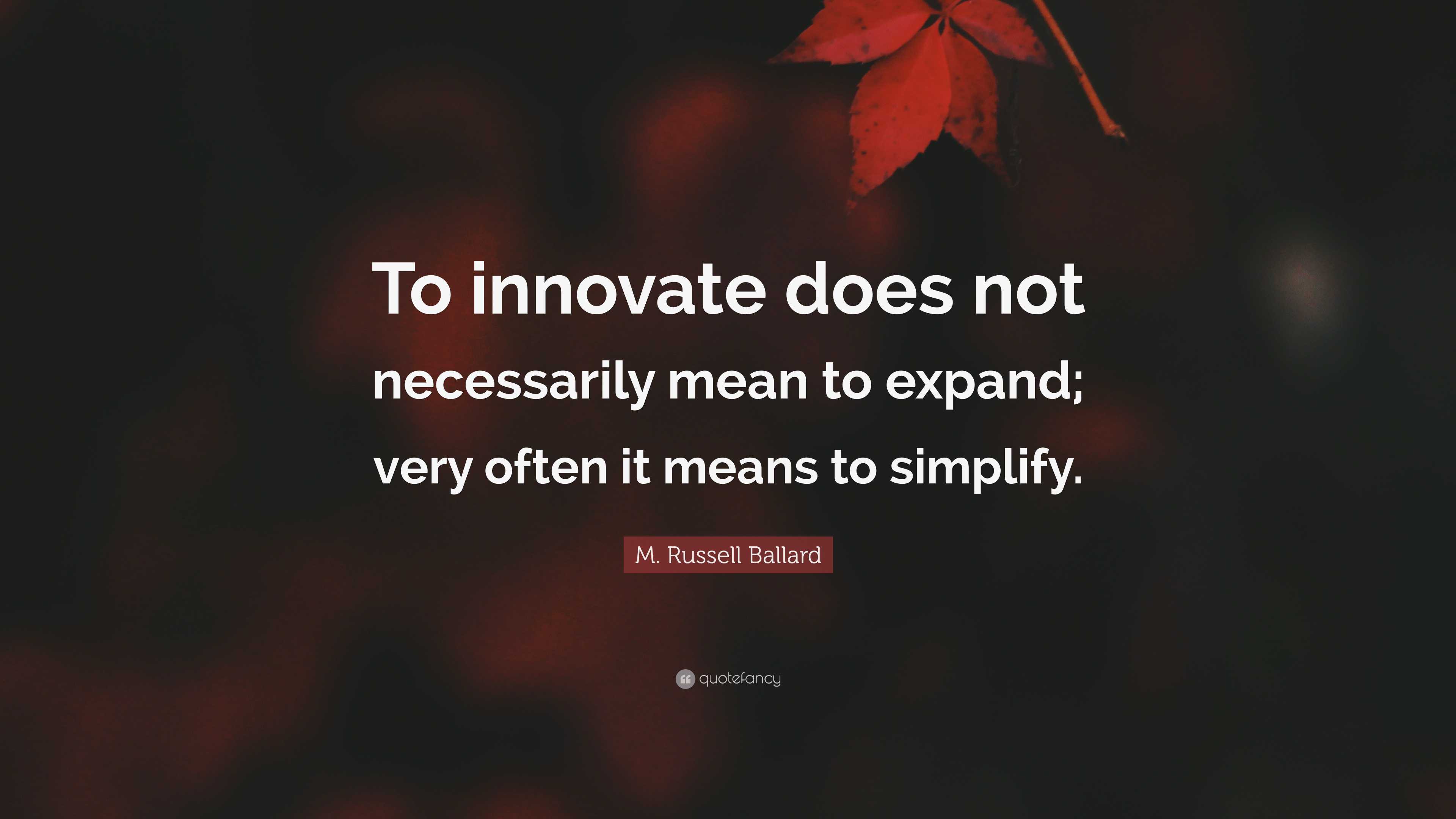 M. Russell Ballard Quote: “To innovate does not necessarily mean to ...