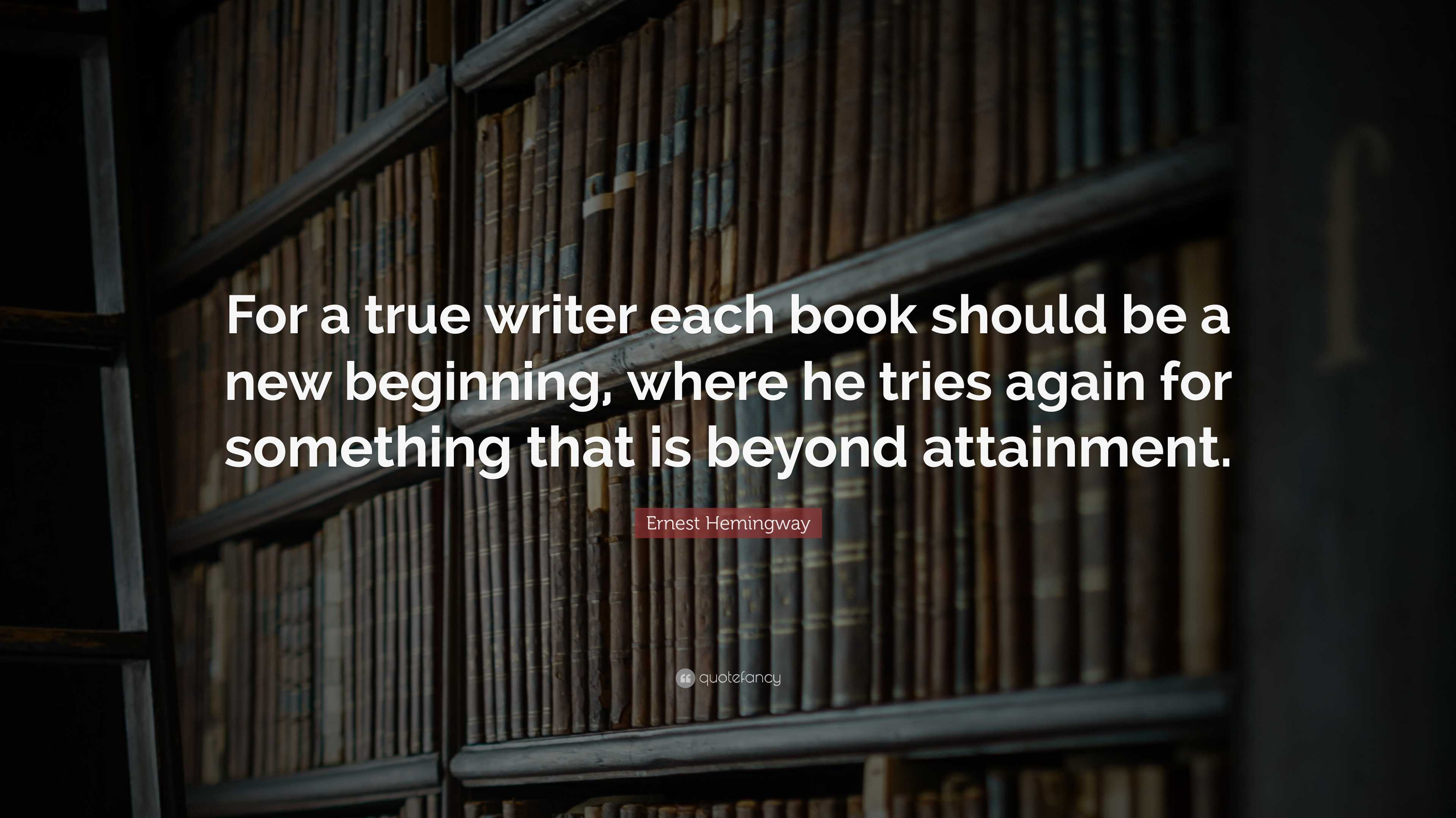 Ernest Hemingway Quote: “For a true writer each book should be a new ...