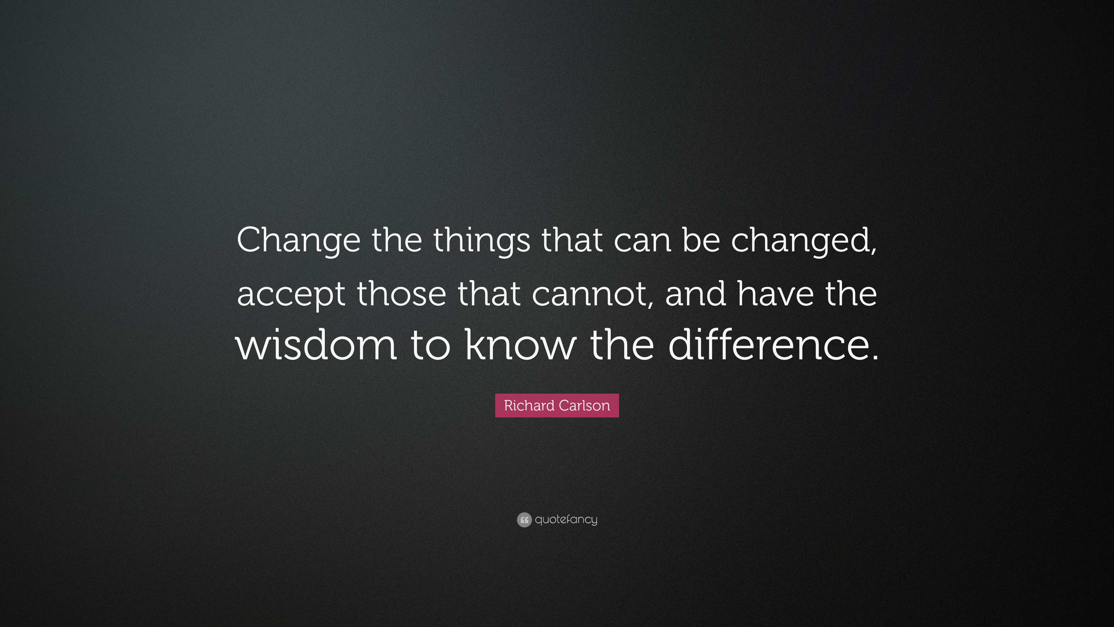 Richard Carlson Quote: “Change the things that can be changed, accept ...