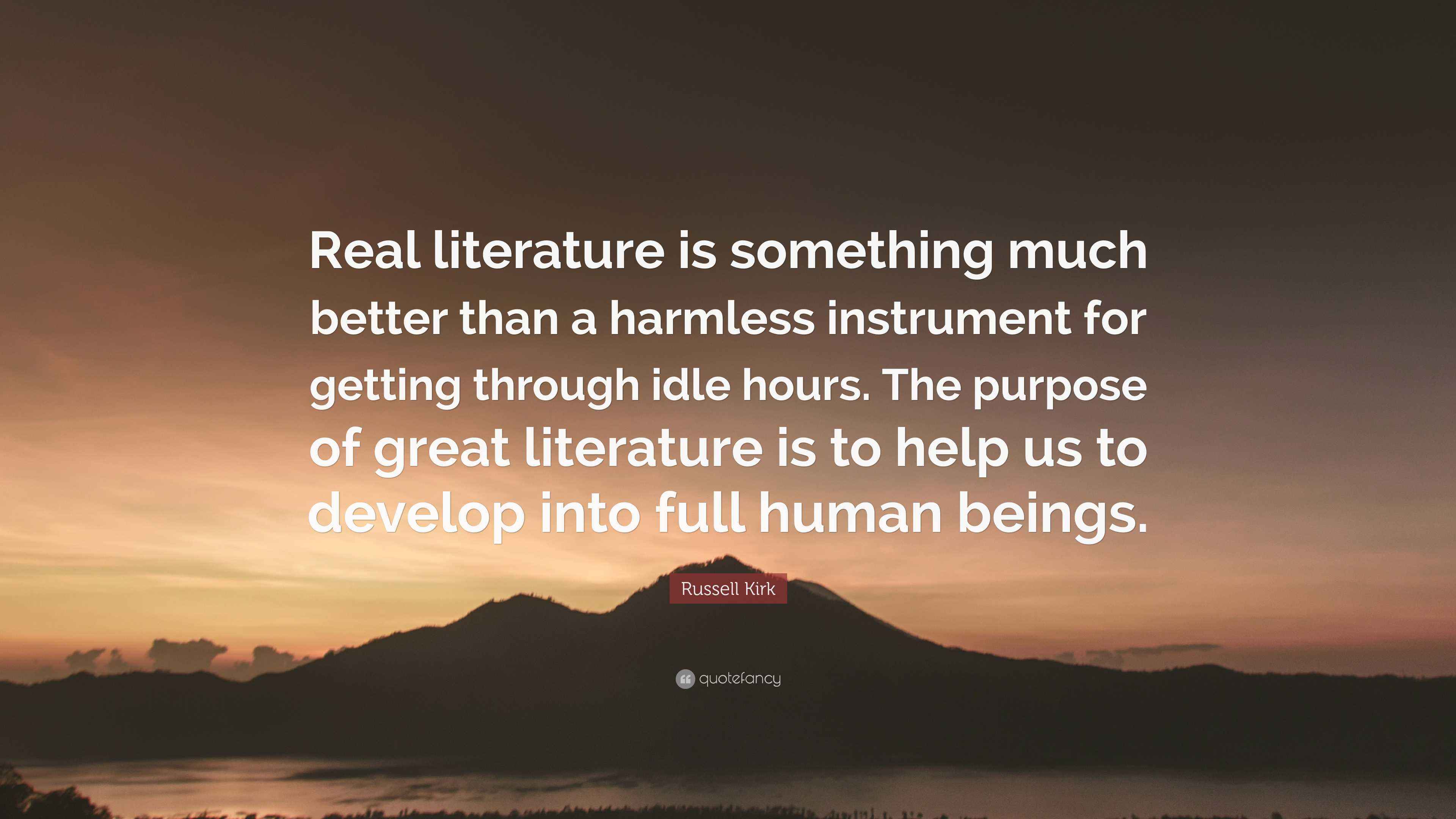 Russell Kirk Quote “Real literature is something much better than a