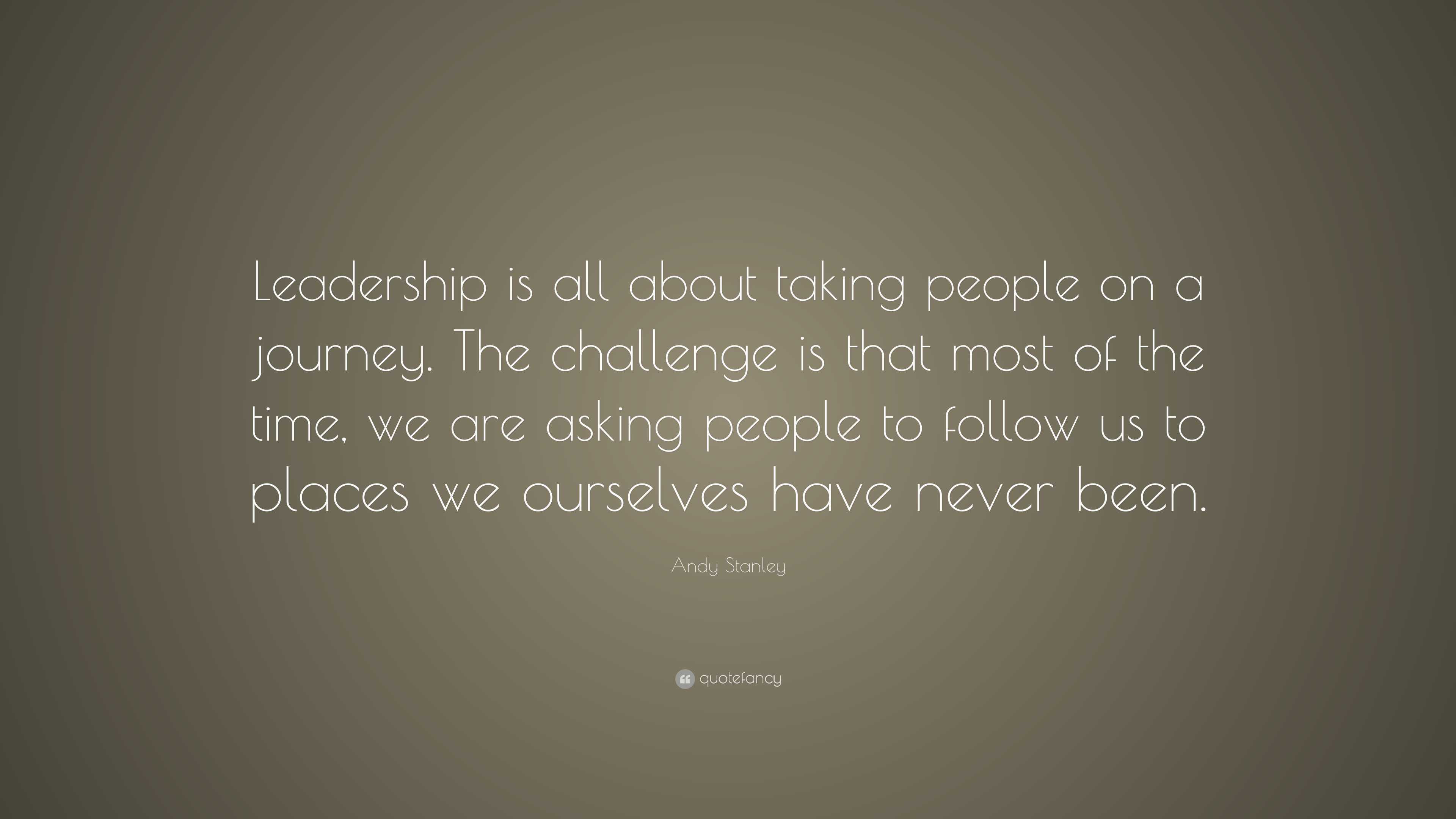 Andy Stanley Quote: “Leadership is all about taking people on a journey ...