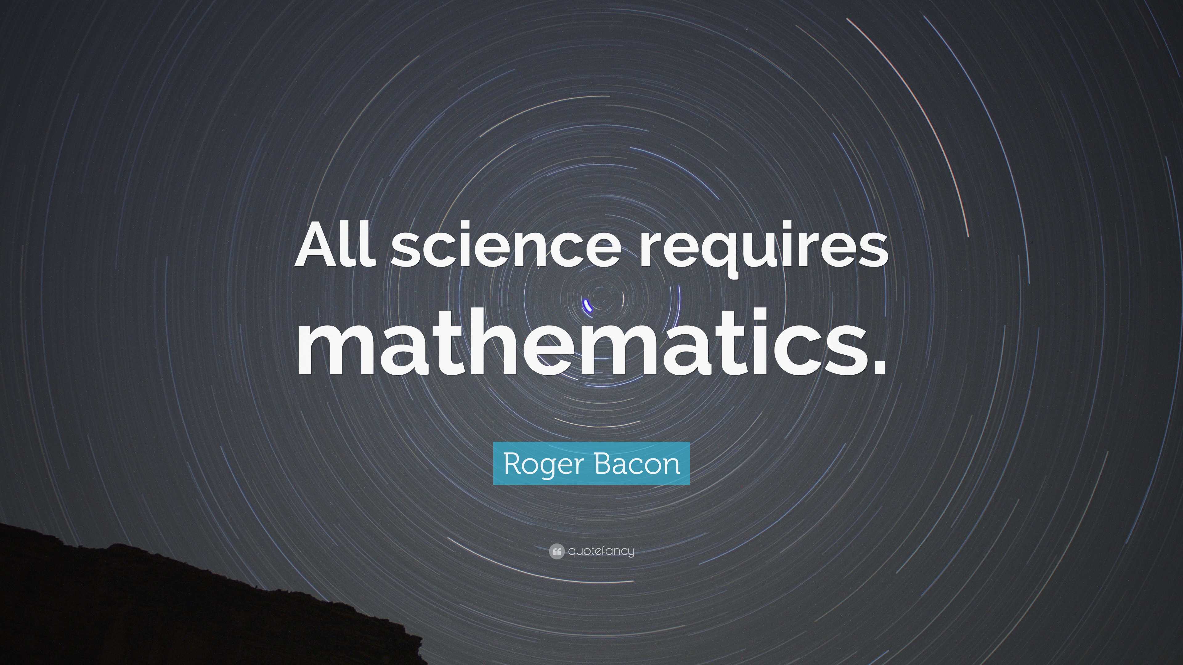 Roger Bacon Quote: “all Science Requires Mathematics.”