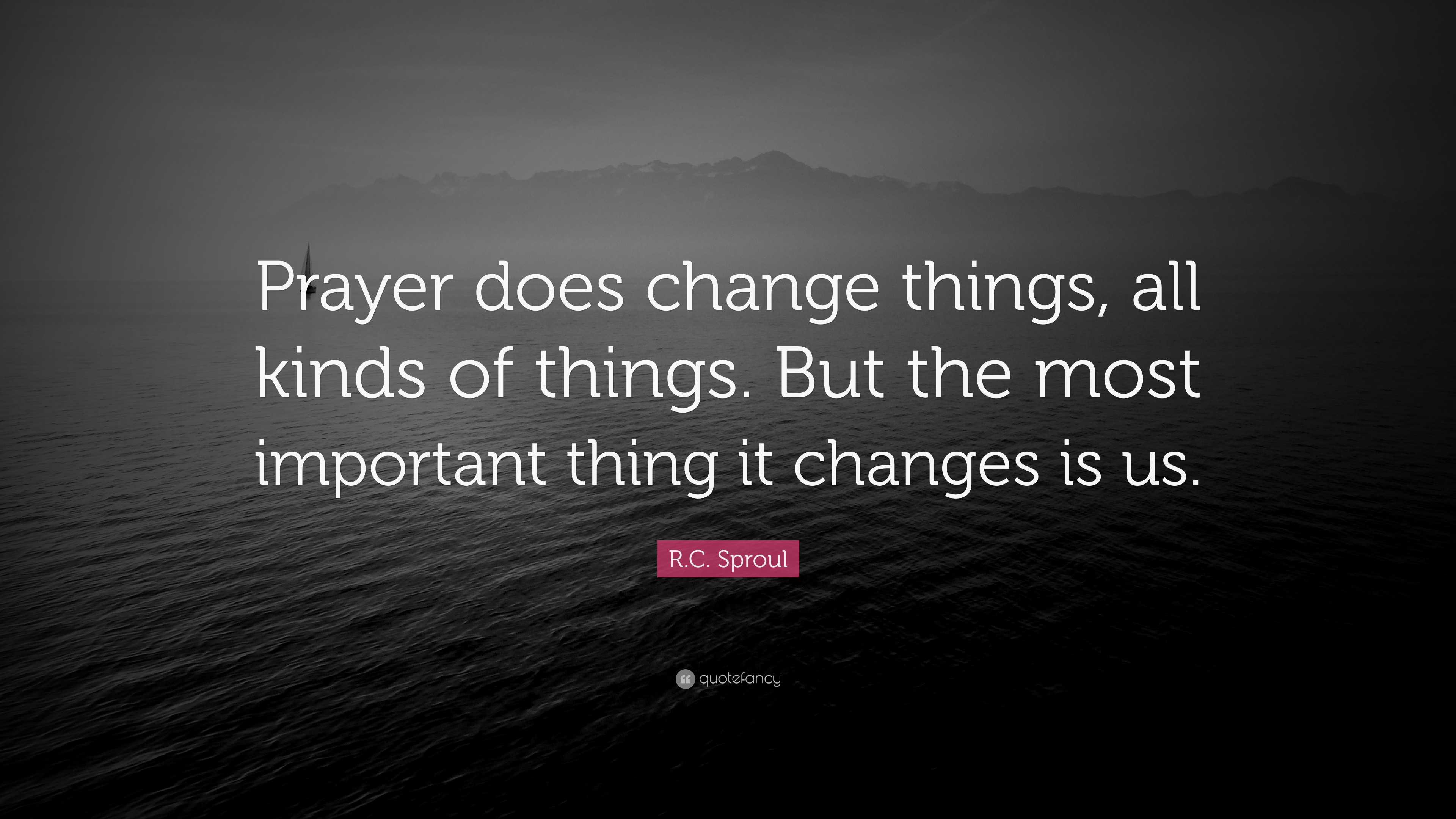 R C Sproul Quote Prayer Does Change Things All Kinds Of Things But r-c-sproul-quote-prayer-does-change-things-all-kinds-of-things-but