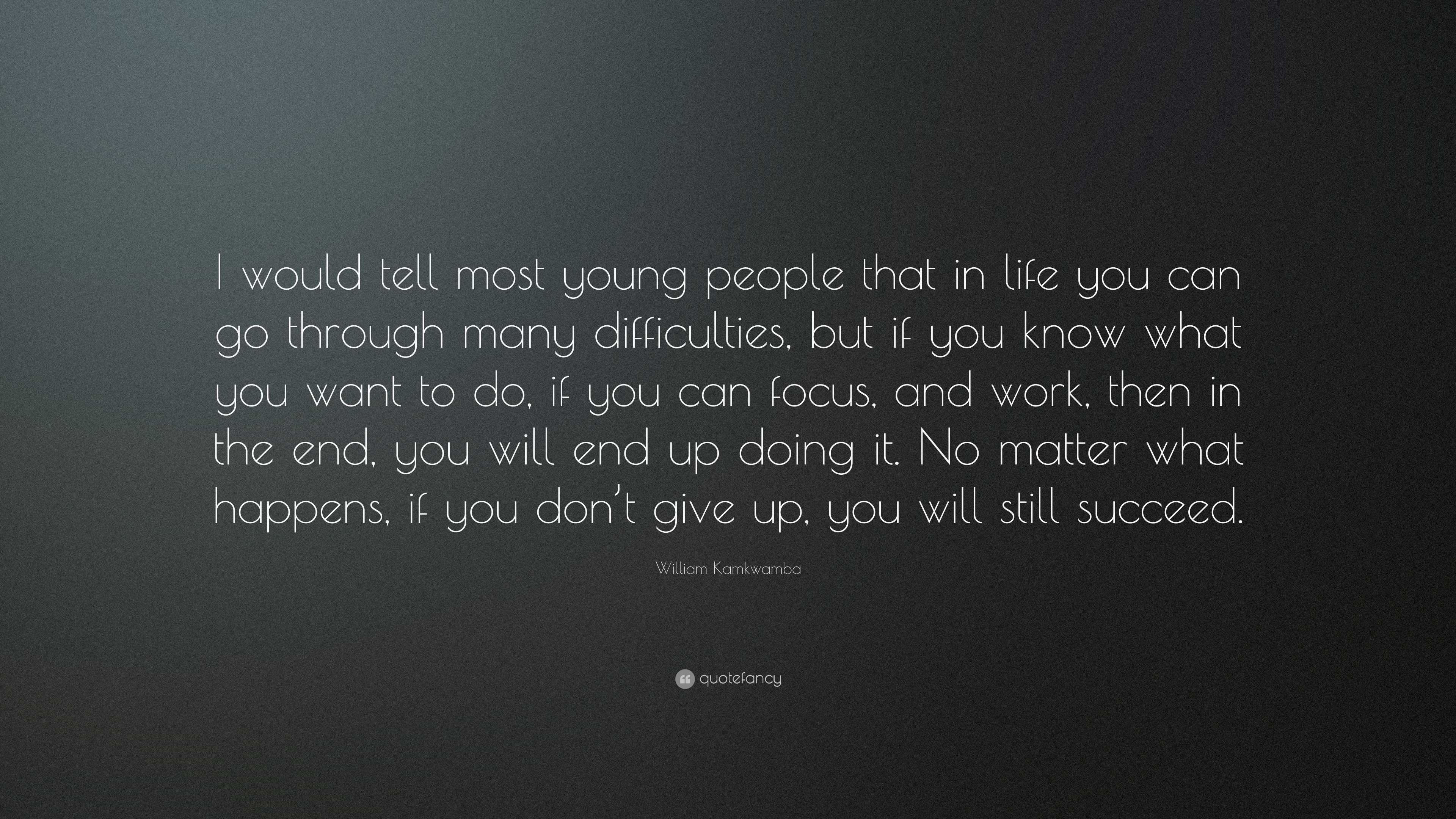 William Kamkwamba Quote: “i Would Tell Most Young People That In Life 