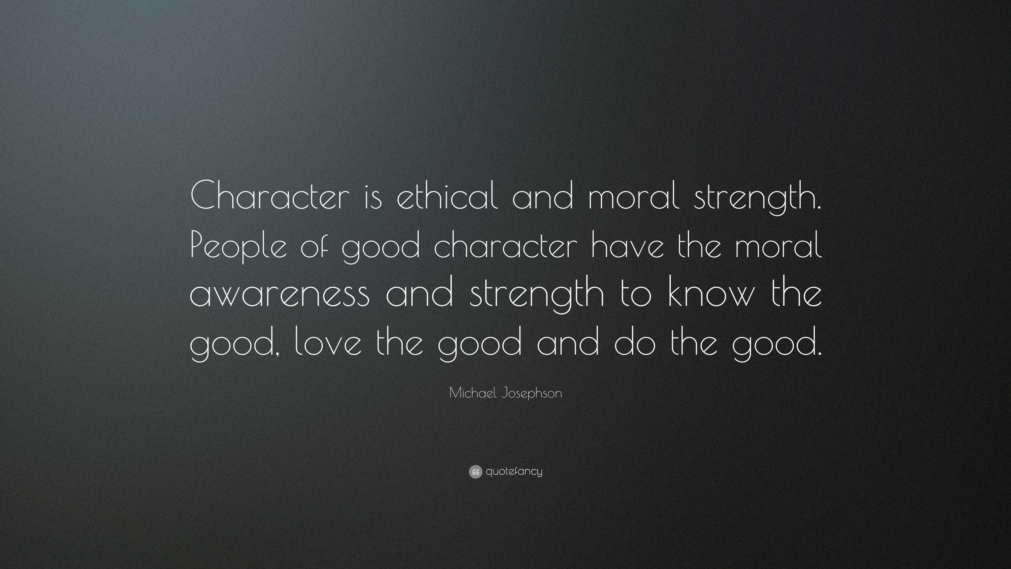 Michael Josephson Quote: “Character is ethical and moral strength ...