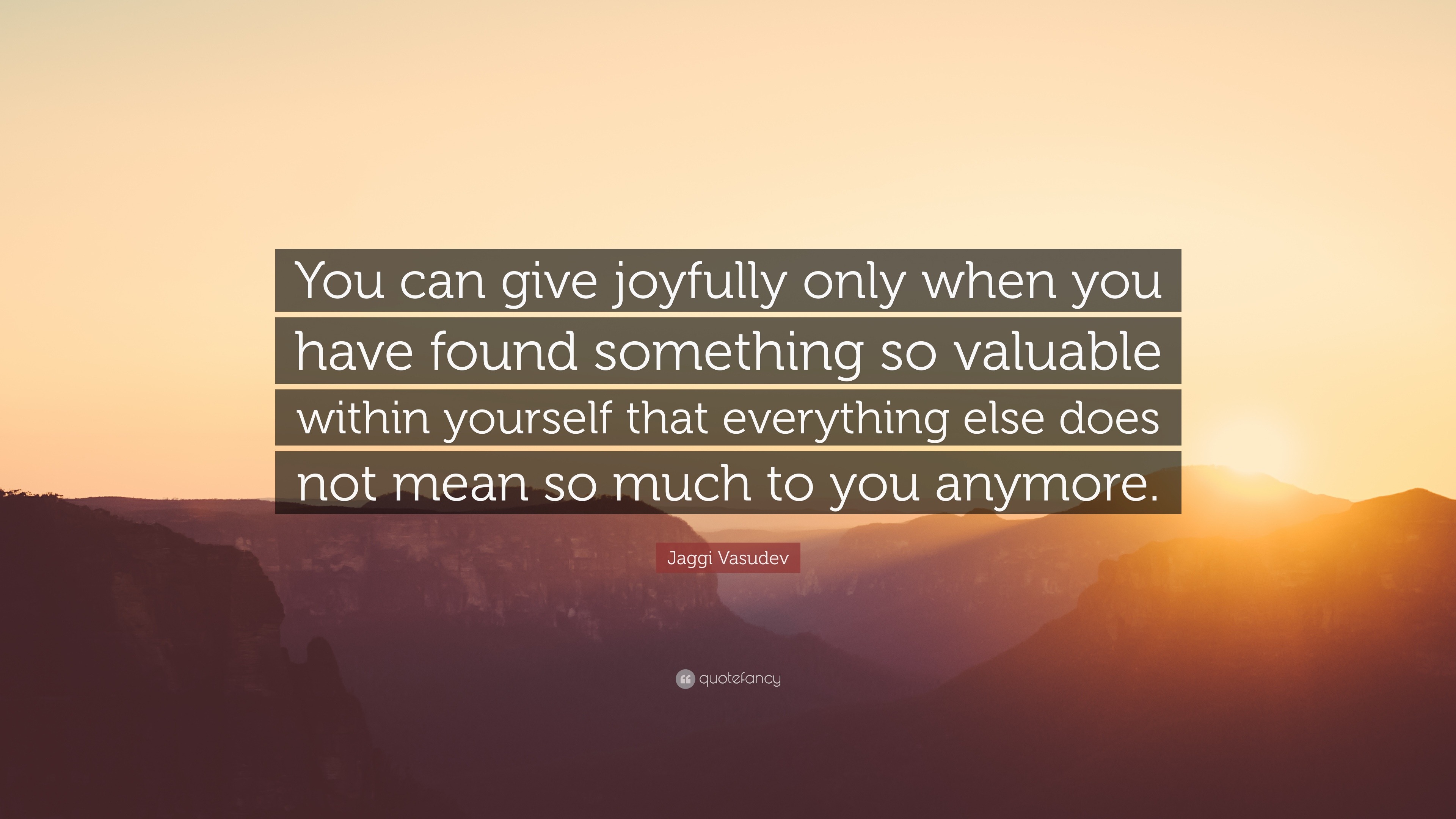 Jaggi Vasudev Quote: “You can give joyfully only when you have found ...