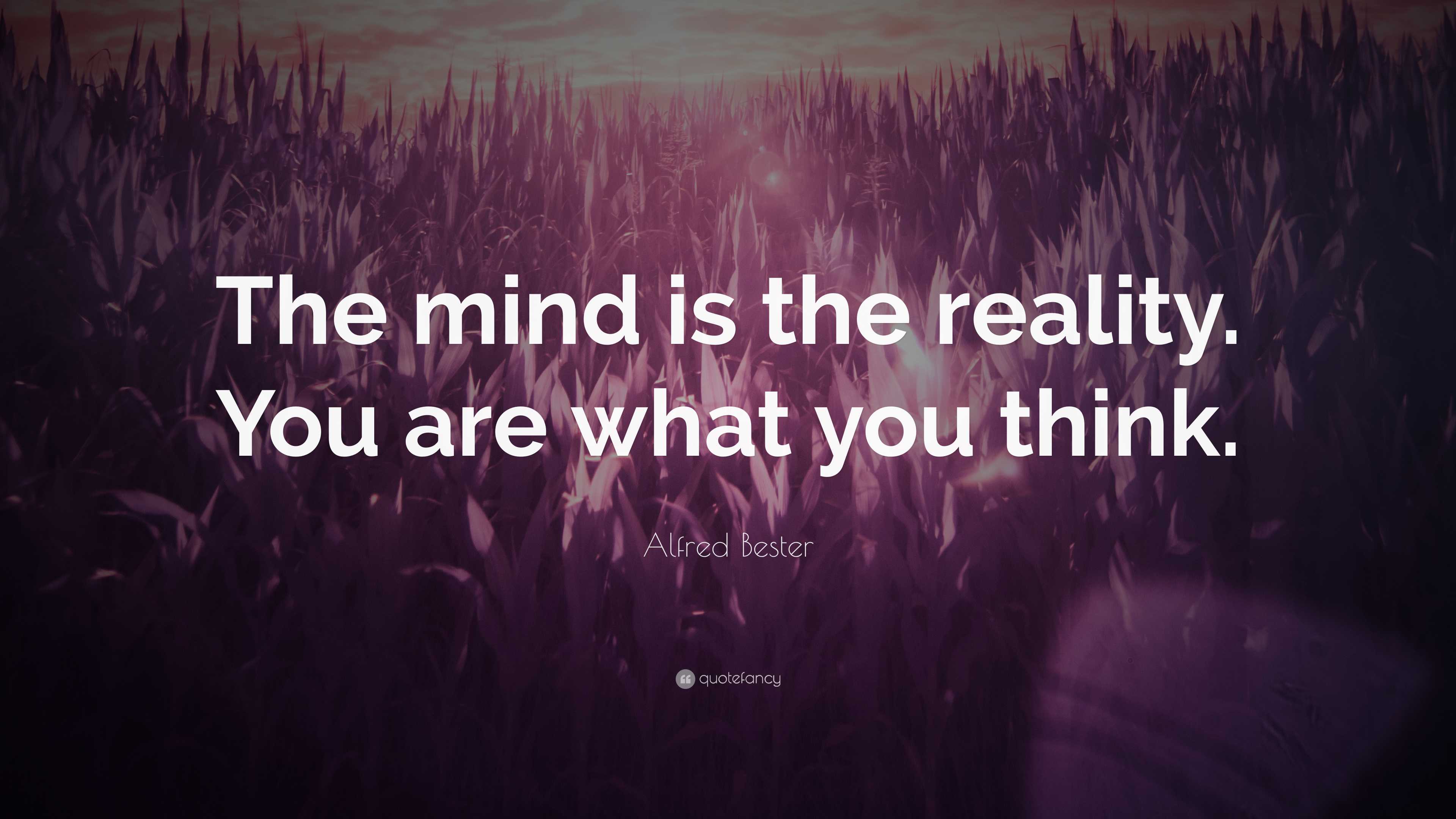 Alfred Bester Quote: “The mind is the reality. You are what you think.”