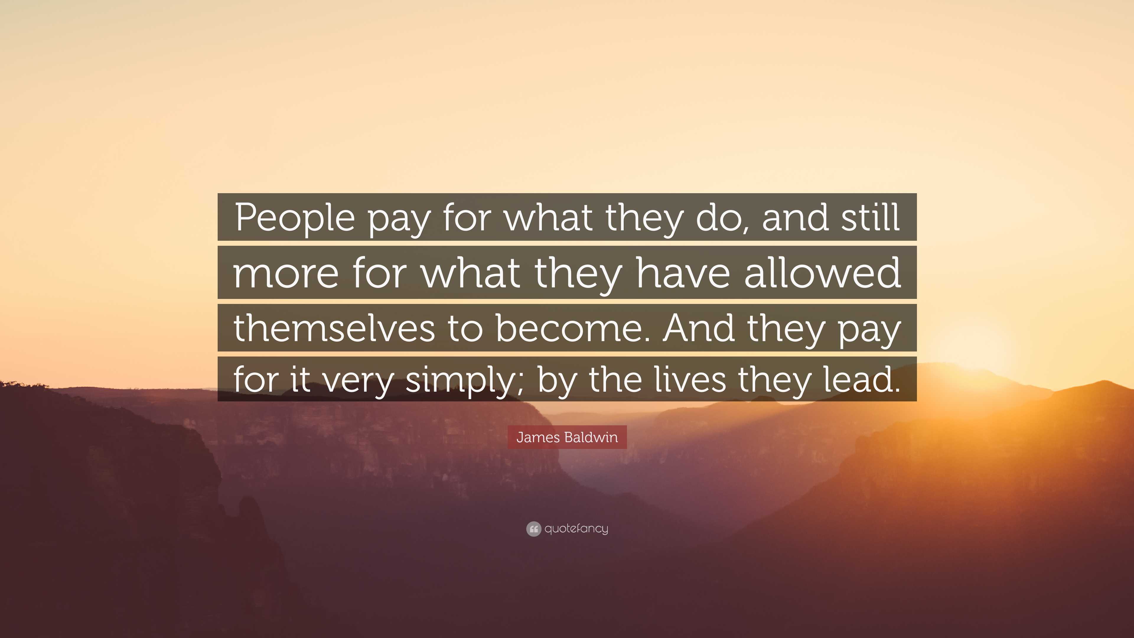 James Baldwin Quote: “People pay for what they do, and still more for ...