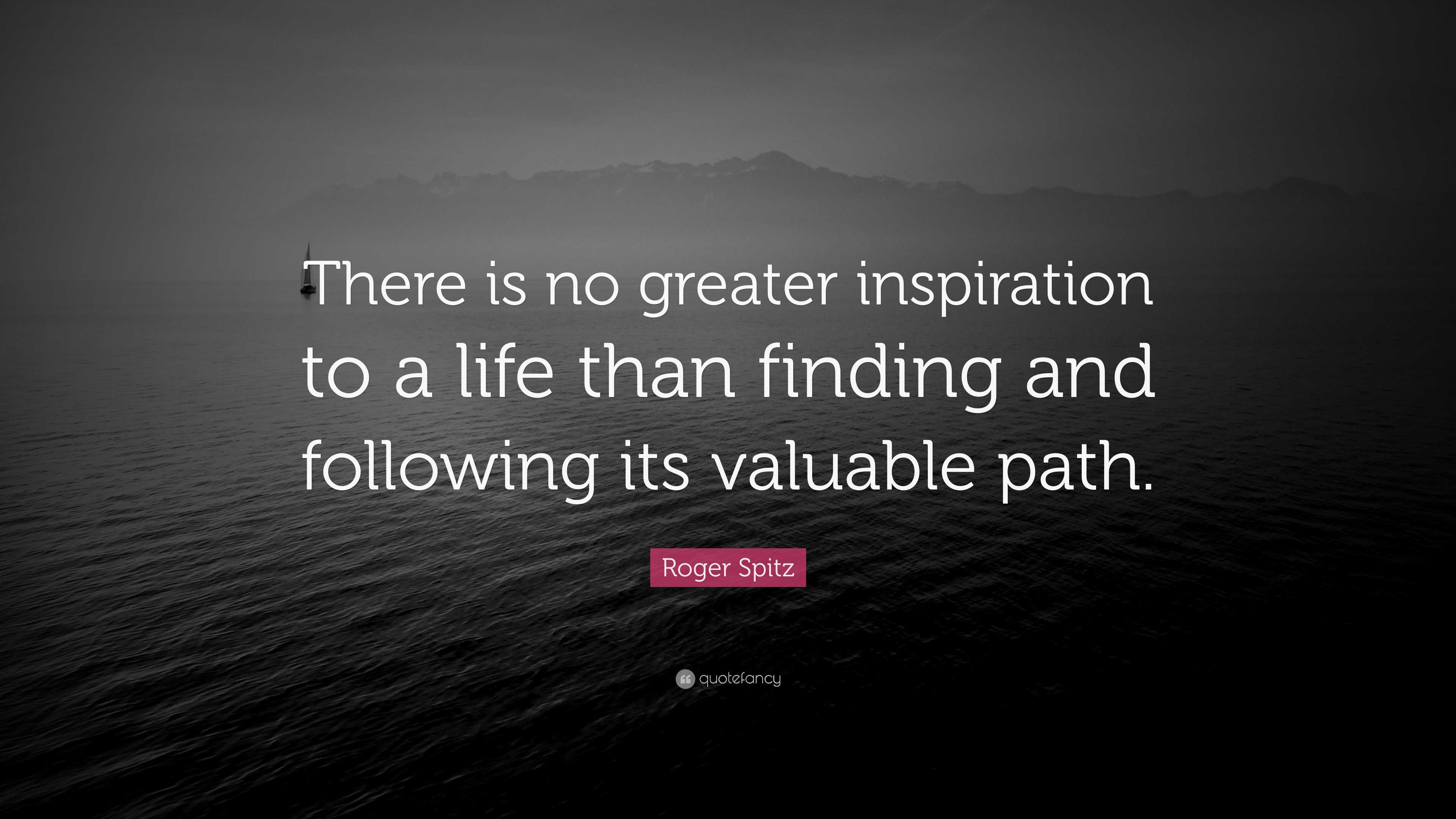 Roger Spitz Quote: “there Is No Greater Inspiration To A Life Than 