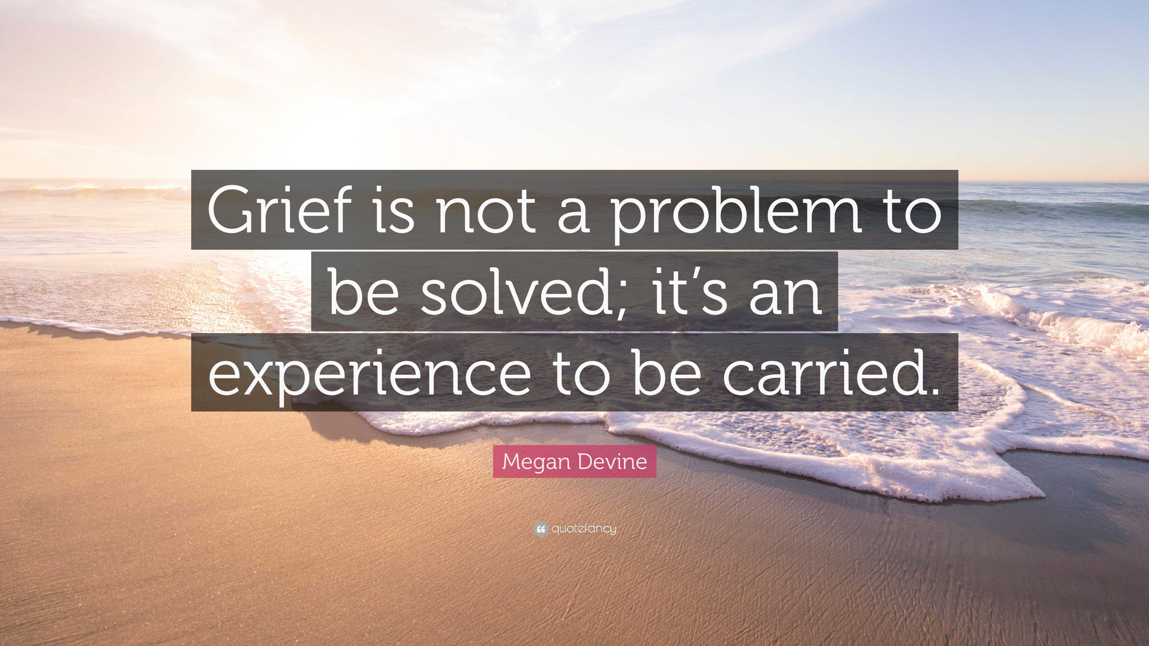 Megan Devine Quote: “Grief is not a problem to be solved; it’s an ...