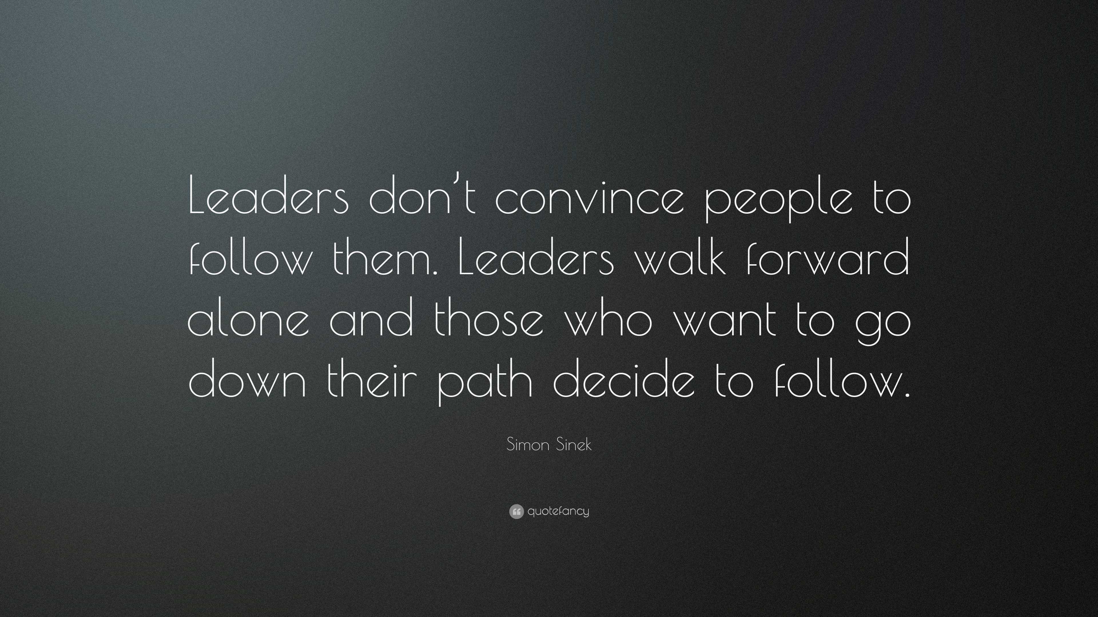 Simon Sinek Quote: “Leaders don’t convince people to follow them ...