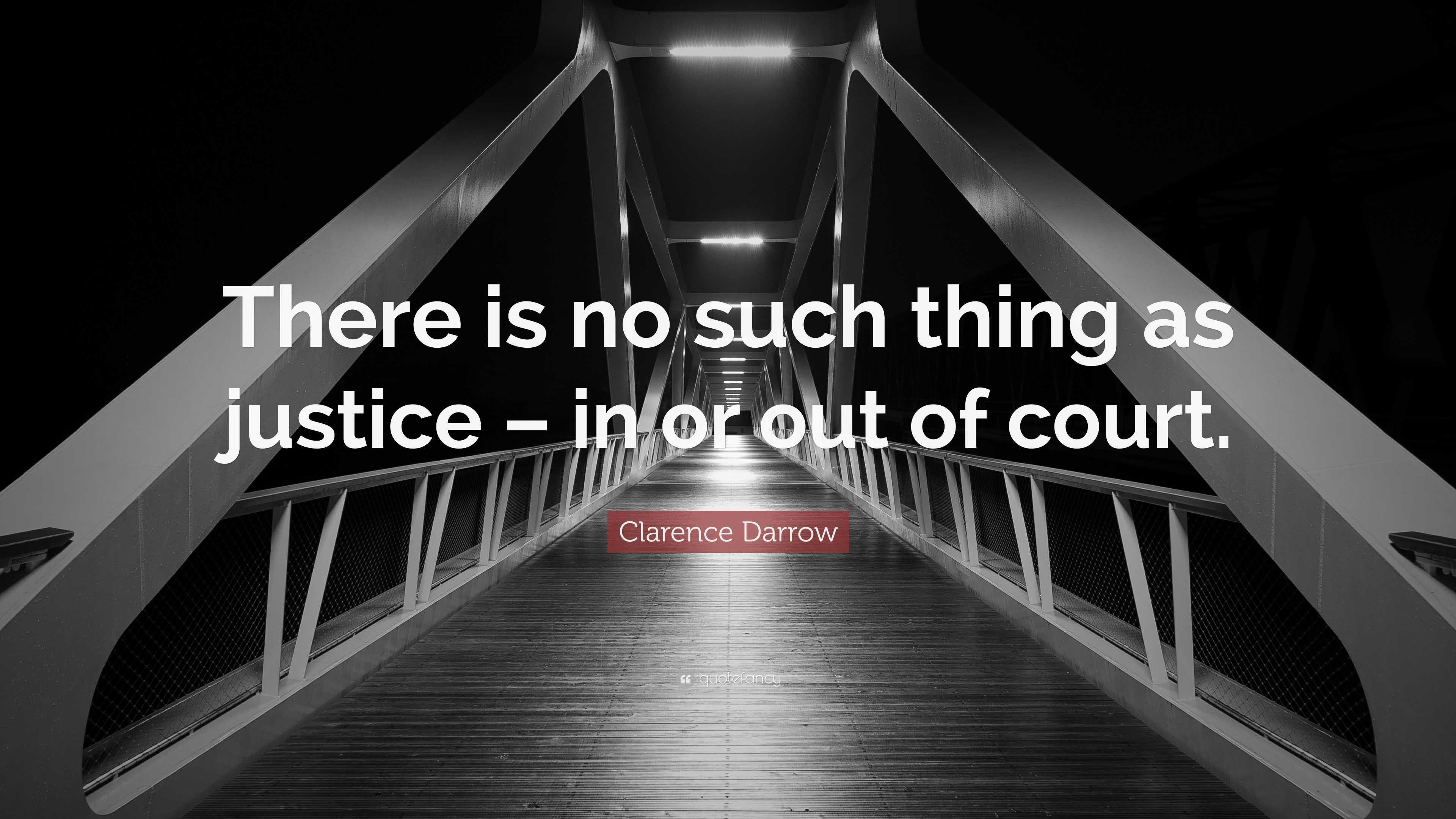 Clarence Darrow Quote: “There is no such thing as justice – in or out ...