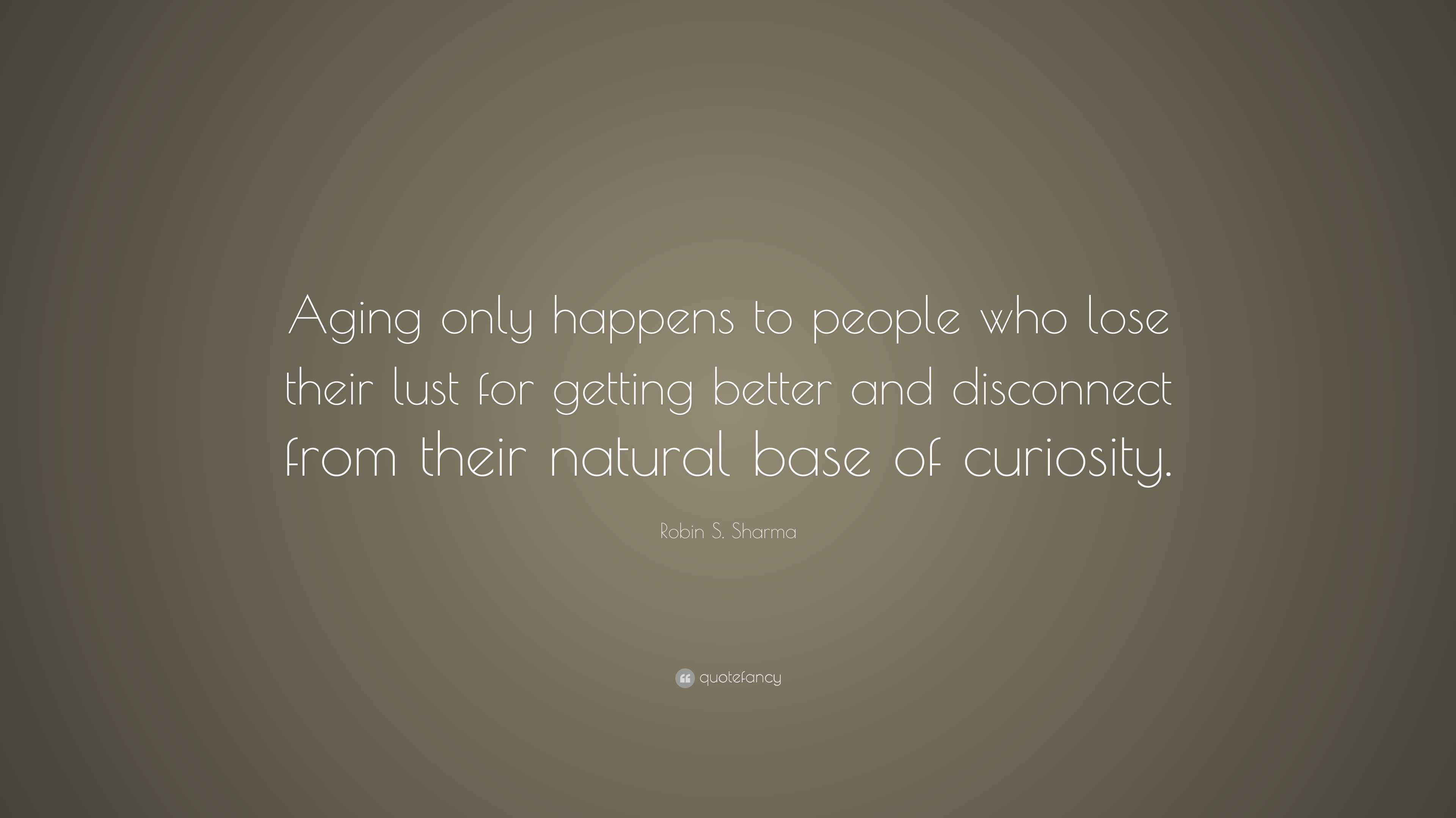 Robin S. Sharma Quote: “Aging only happens to people who lose their ...