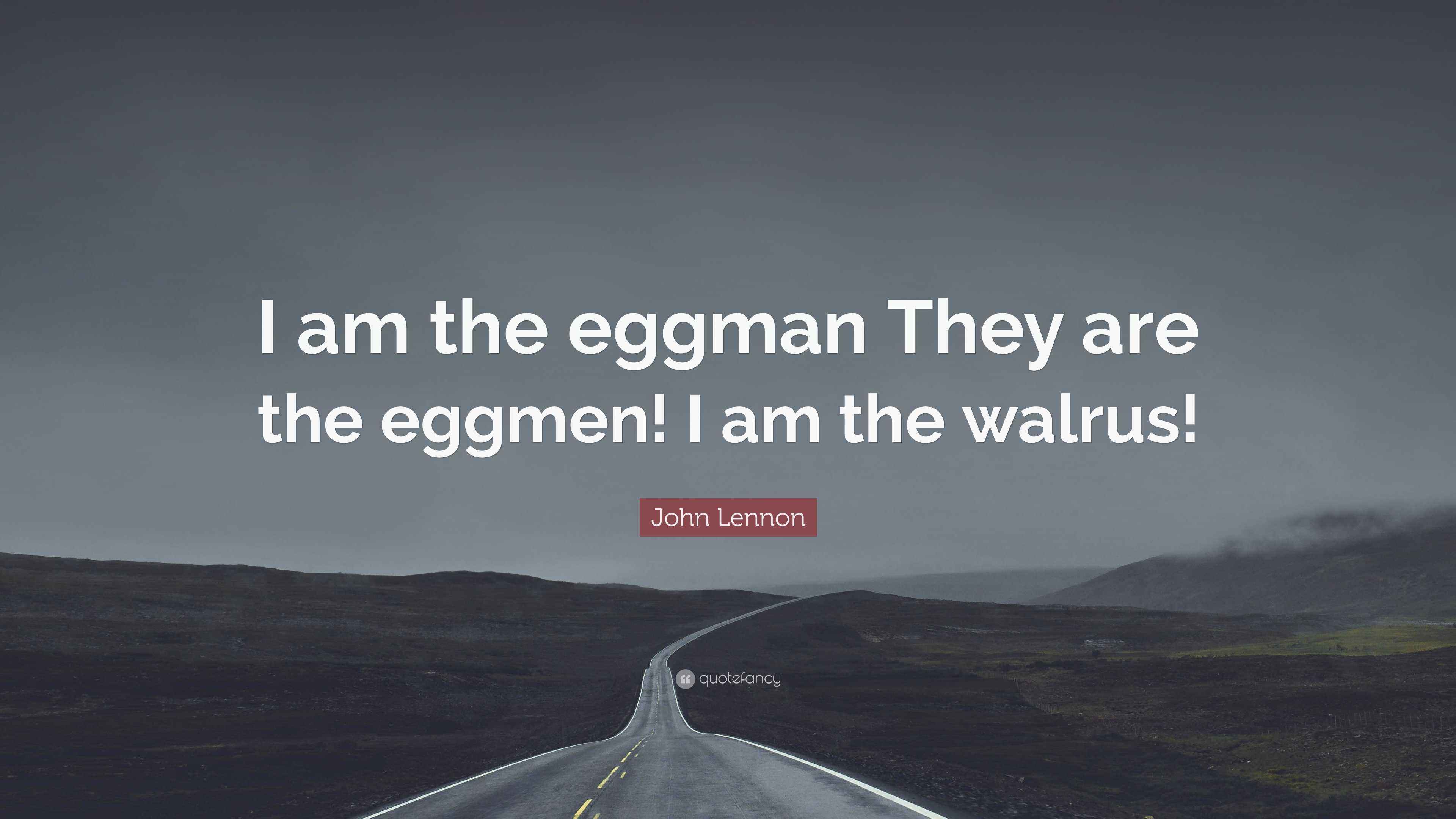 John Lennon Quote: “I am the eggman They are the eggmen! I am the walrus!”