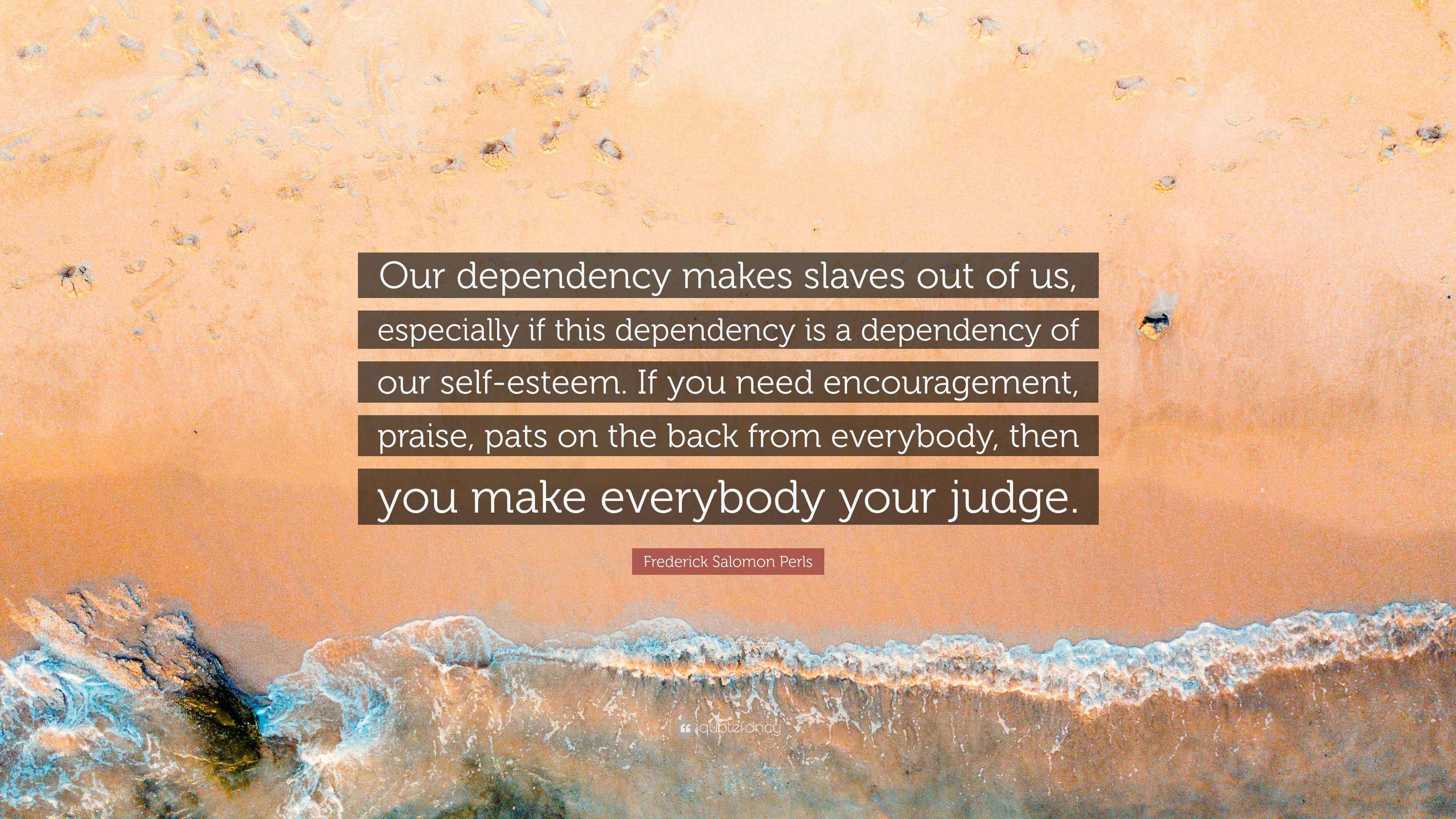 Frederick Salomon Perls Quote: “Our dependency makes slaves out of us ...