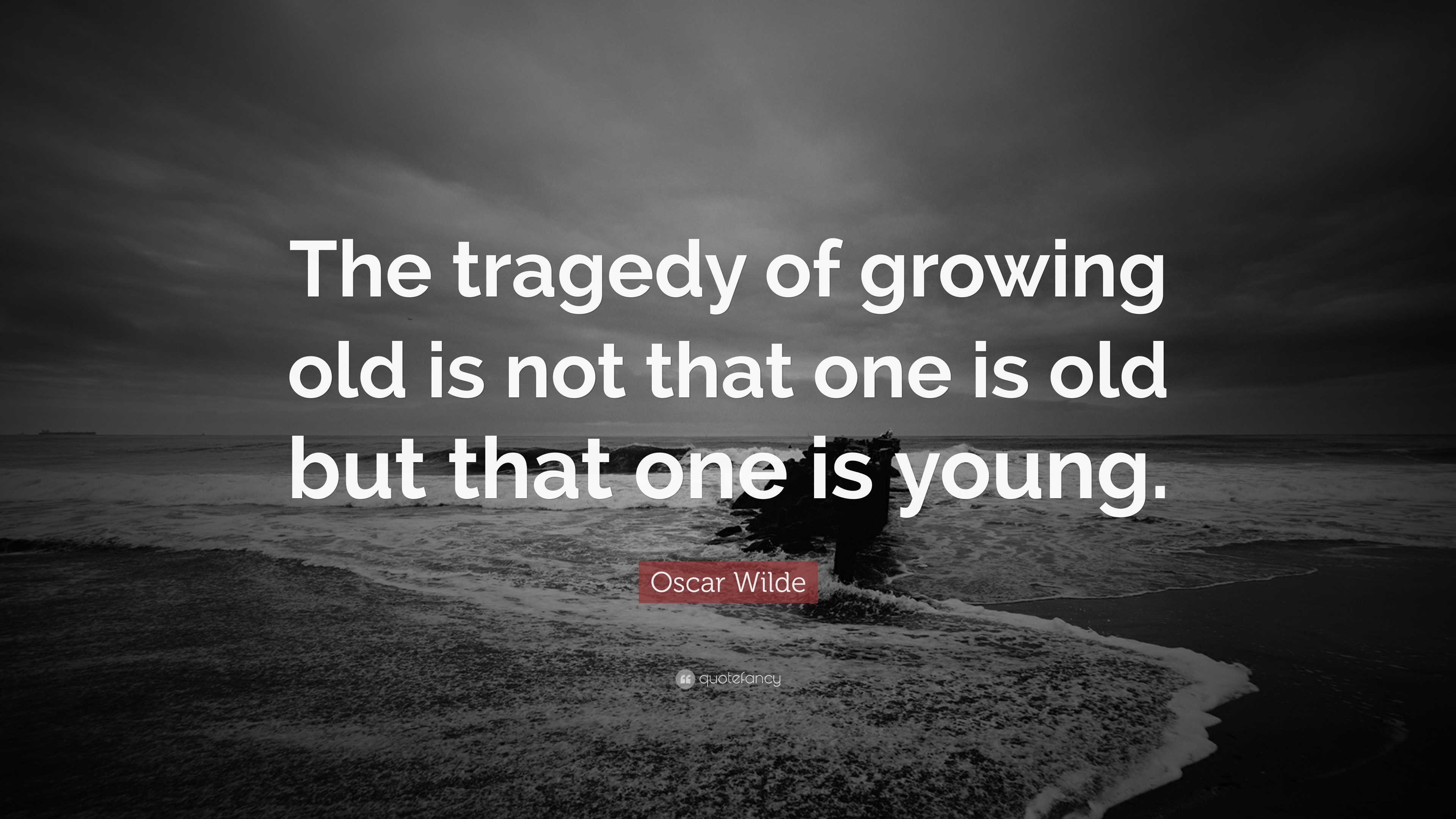 Oscar Wilde Quote: “The tragedy of growing old is not that one is old ...