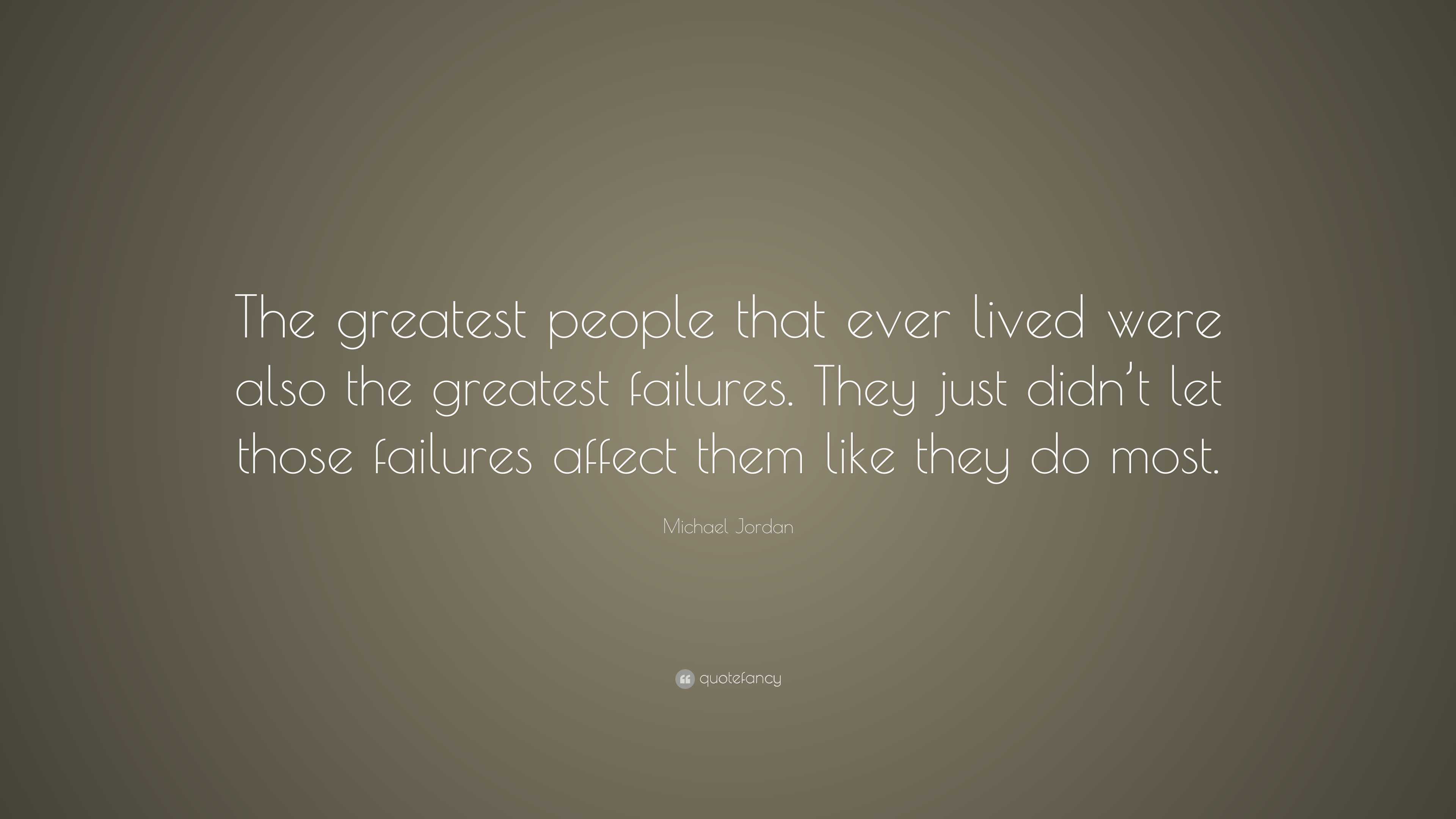 Michael Jordan Quote: “The greatest people that ever lived were also ...