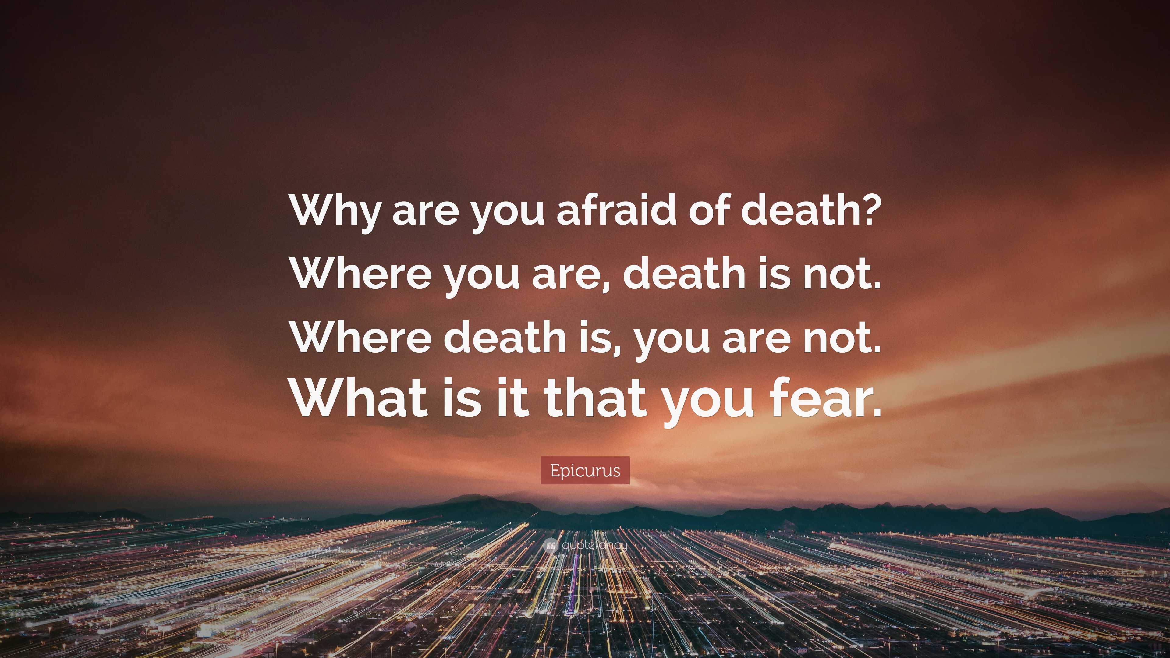 Epicurus Quote: “Why are you afraid of death? Where you are, death is ...