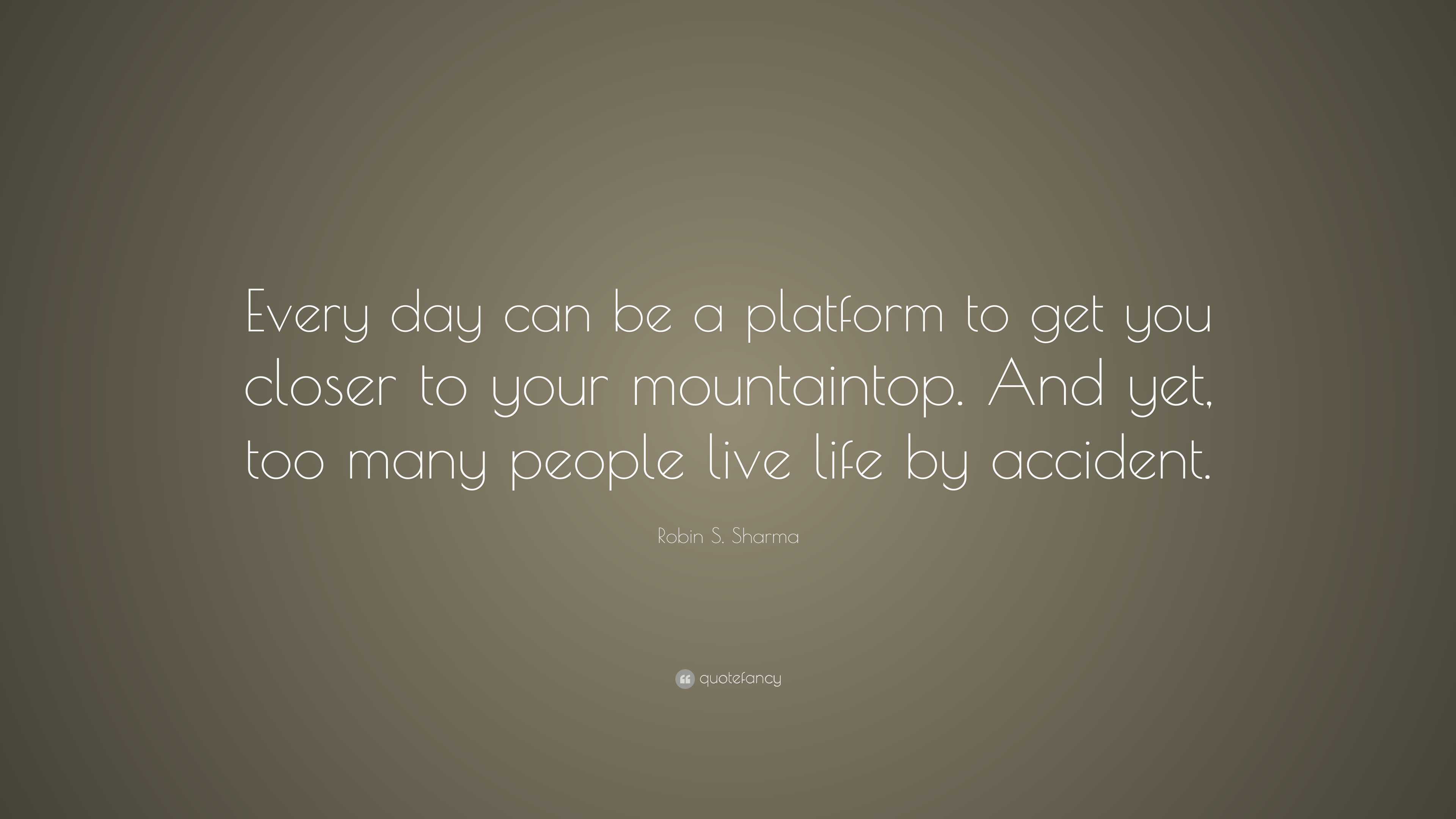 Robin S. Sharma Quote: “Every day can be a platform to get you closer ...