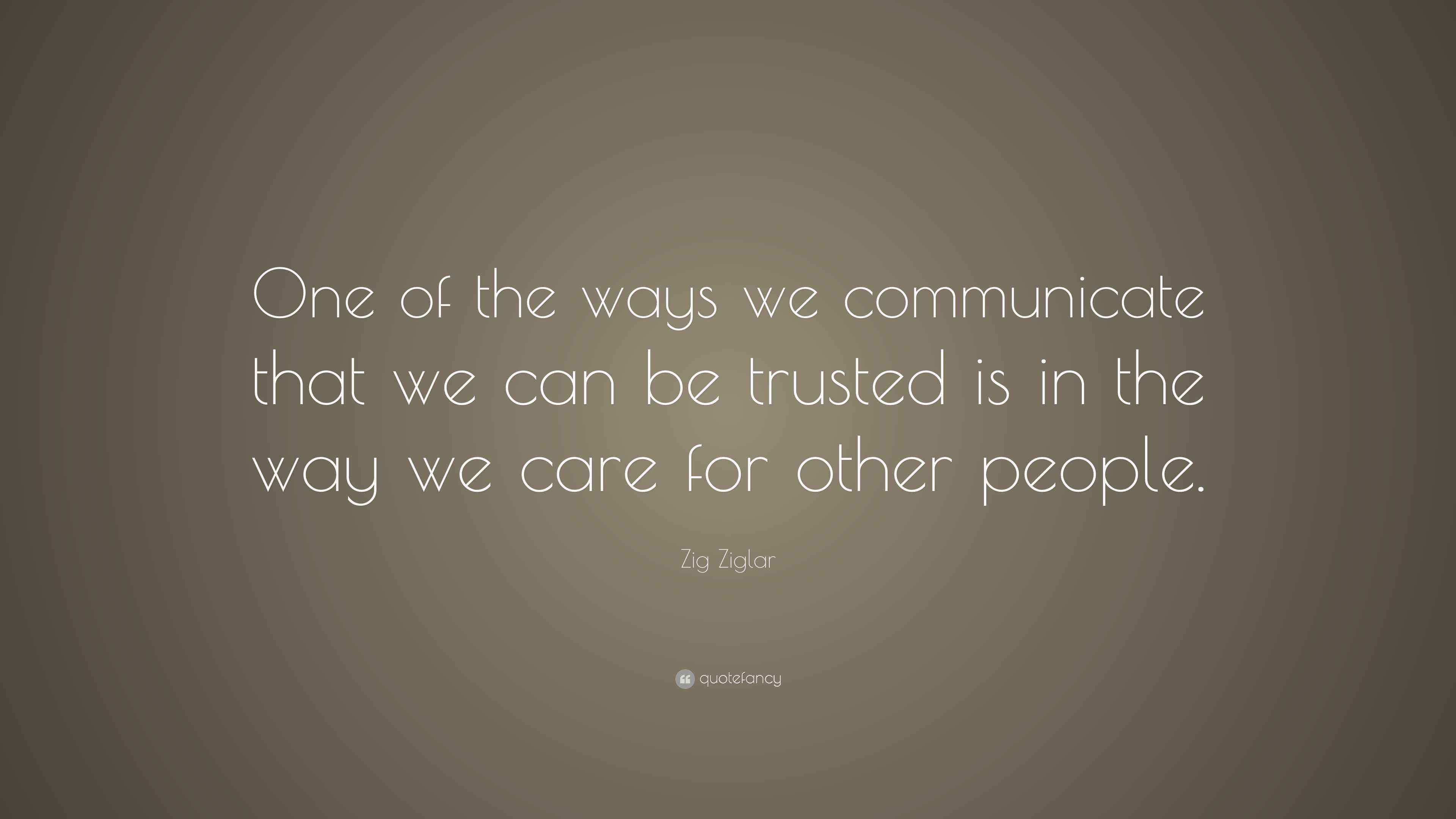 Zig Ziglar Quote: “One of the ways we communicate that we can be ...