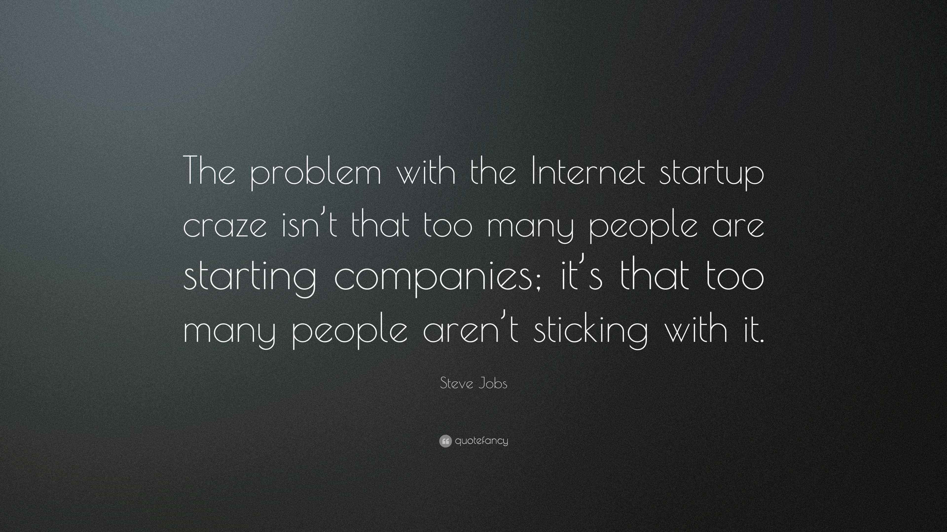 Steve Jobs Quote “The problem with the startup craze isn’t