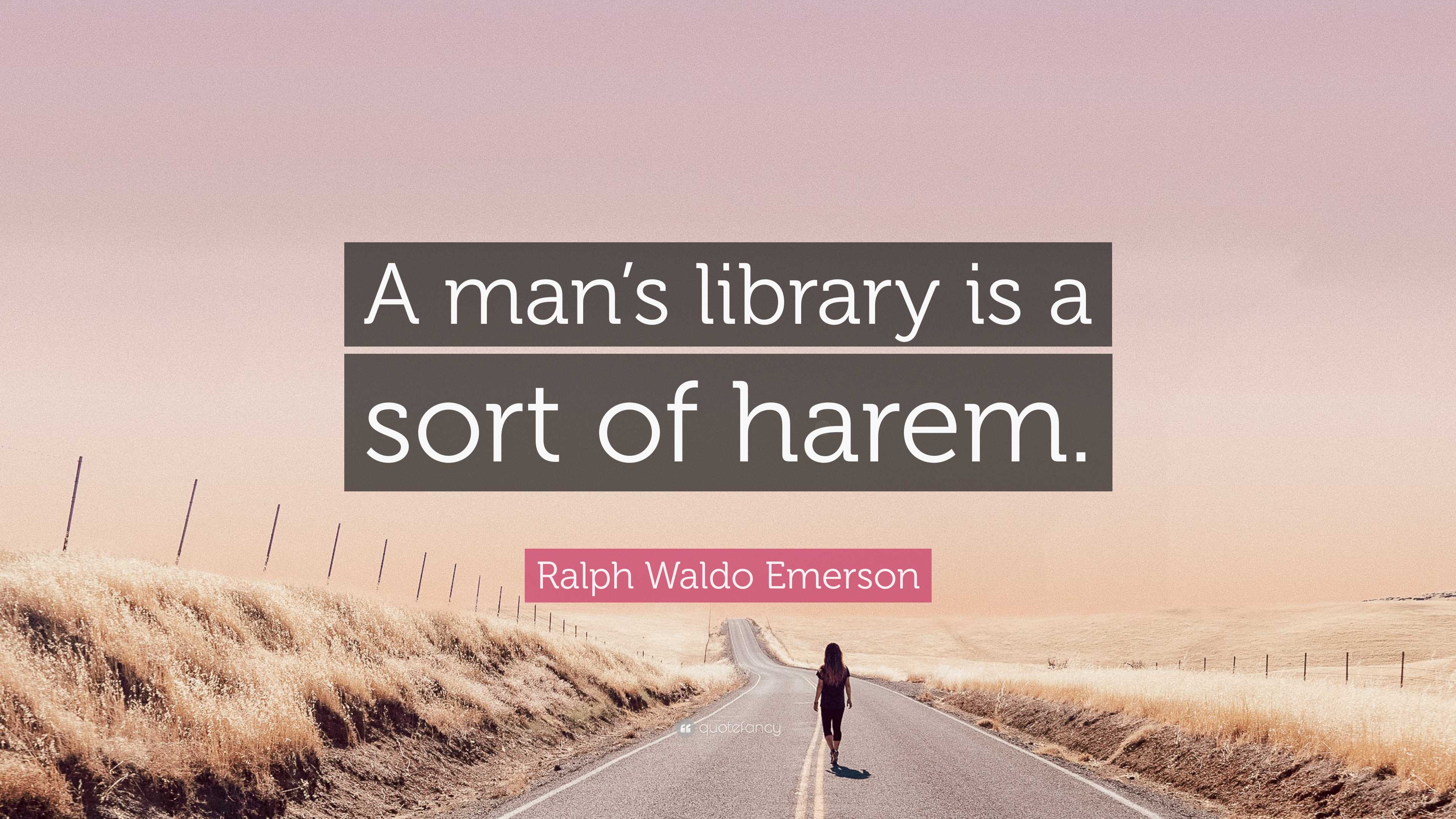 Ralph Waldo Emerson Quote: “A man’s library is a sort of harem.”