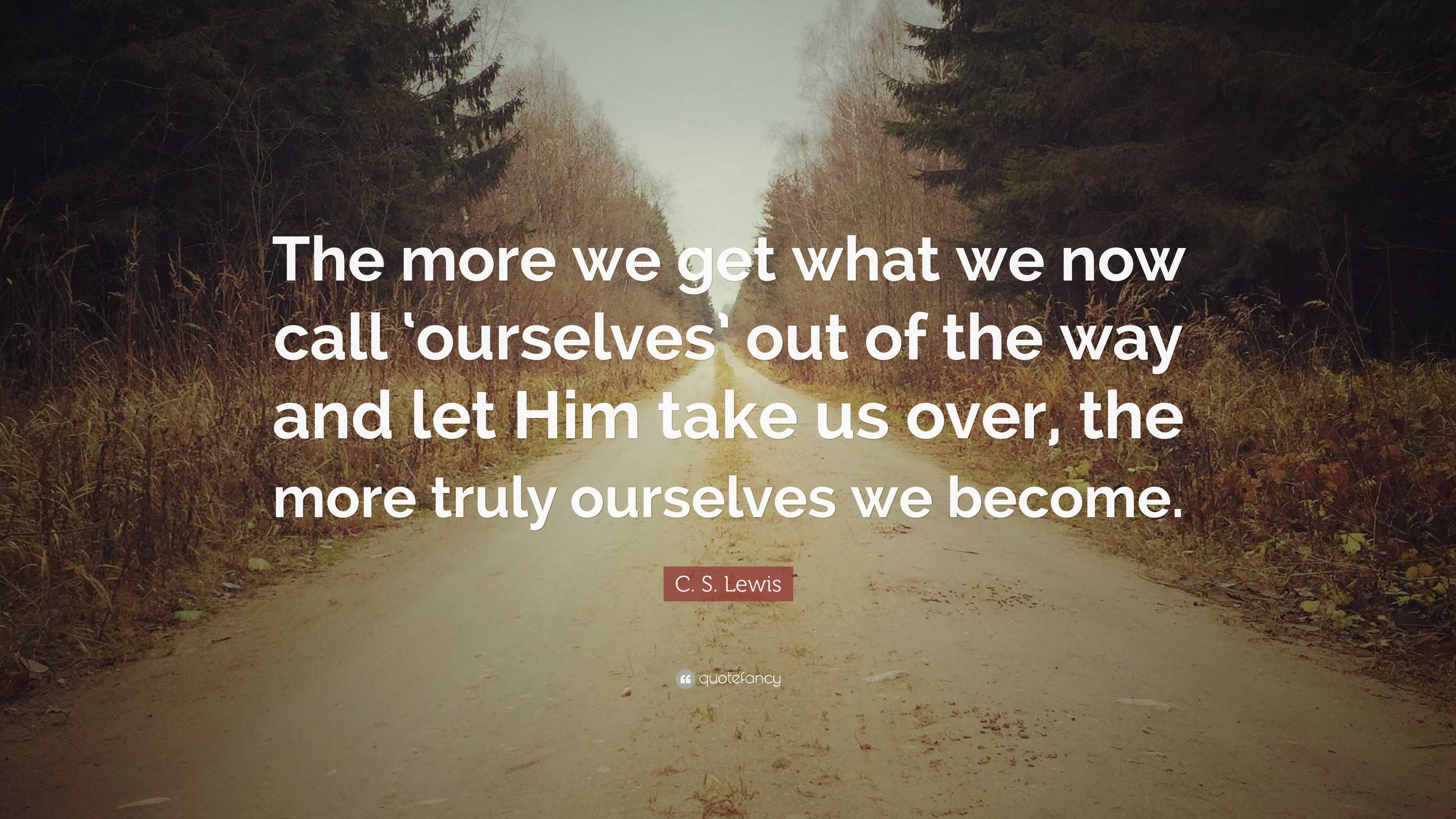 C. S. Lewis Quote: “The more we get what we now call ‘ourselves’ out of ...