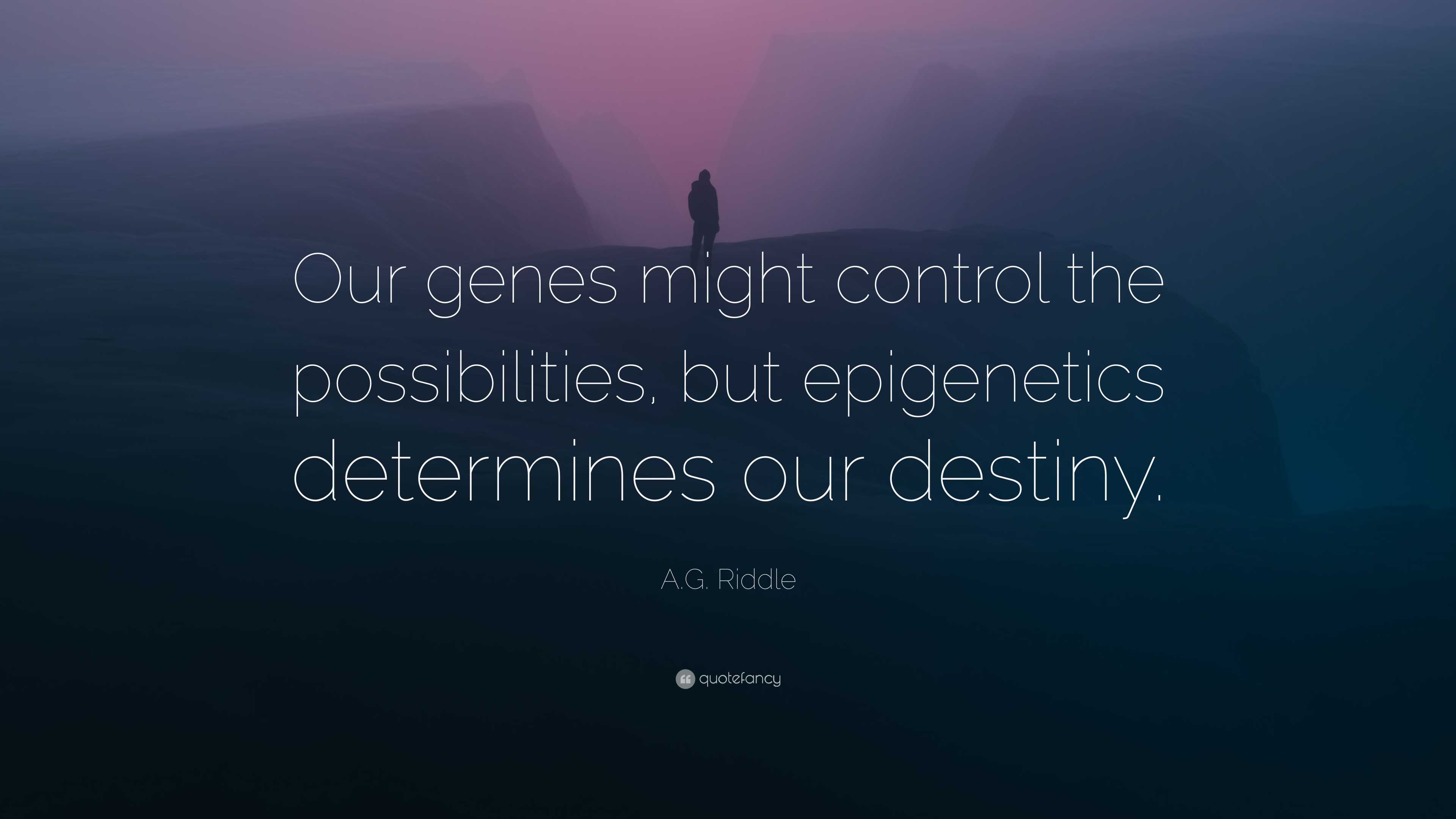 A.G. Riddle Quote: “Our genes might control the possibilities, but ...