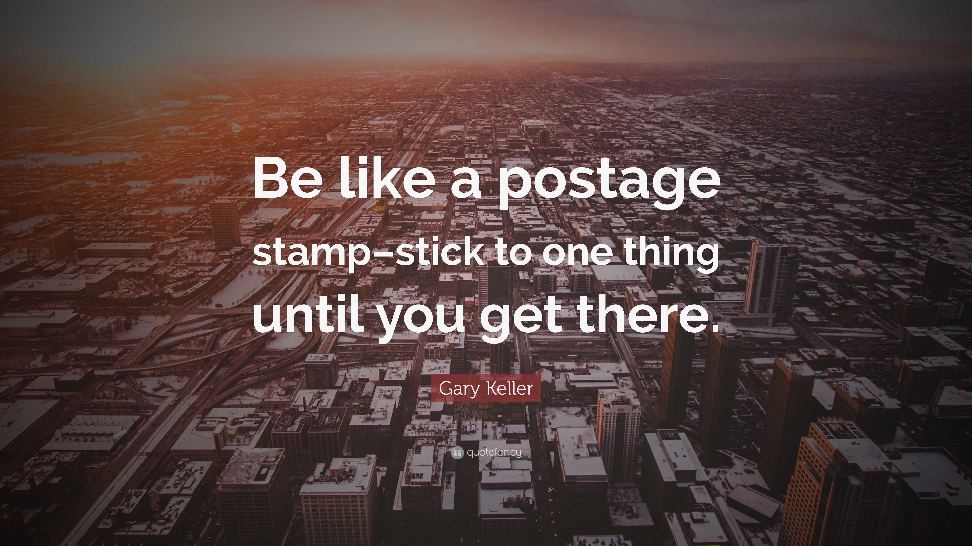 Gary Keller Quote Be like a postage stamp stick to one thing