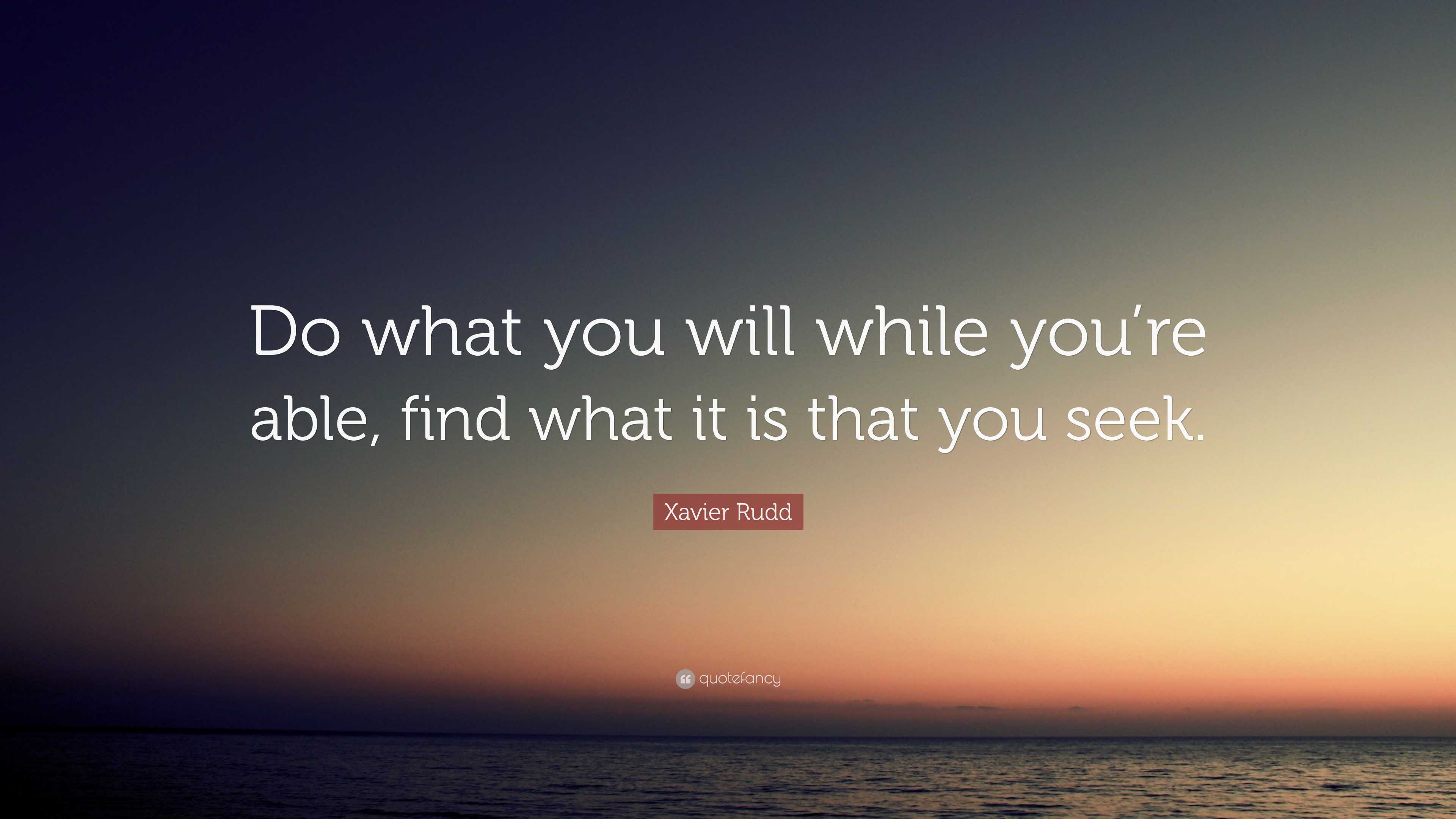 Xavier Rudd Quote: “Do what you will while you’re able, find what it is ...