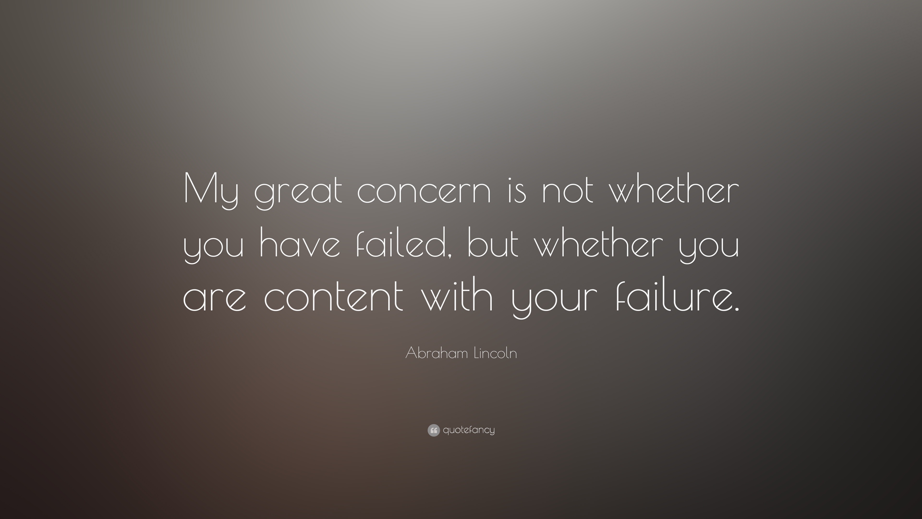 Abraham Lincoln Quote: “My great concern is not whether you have failed ...