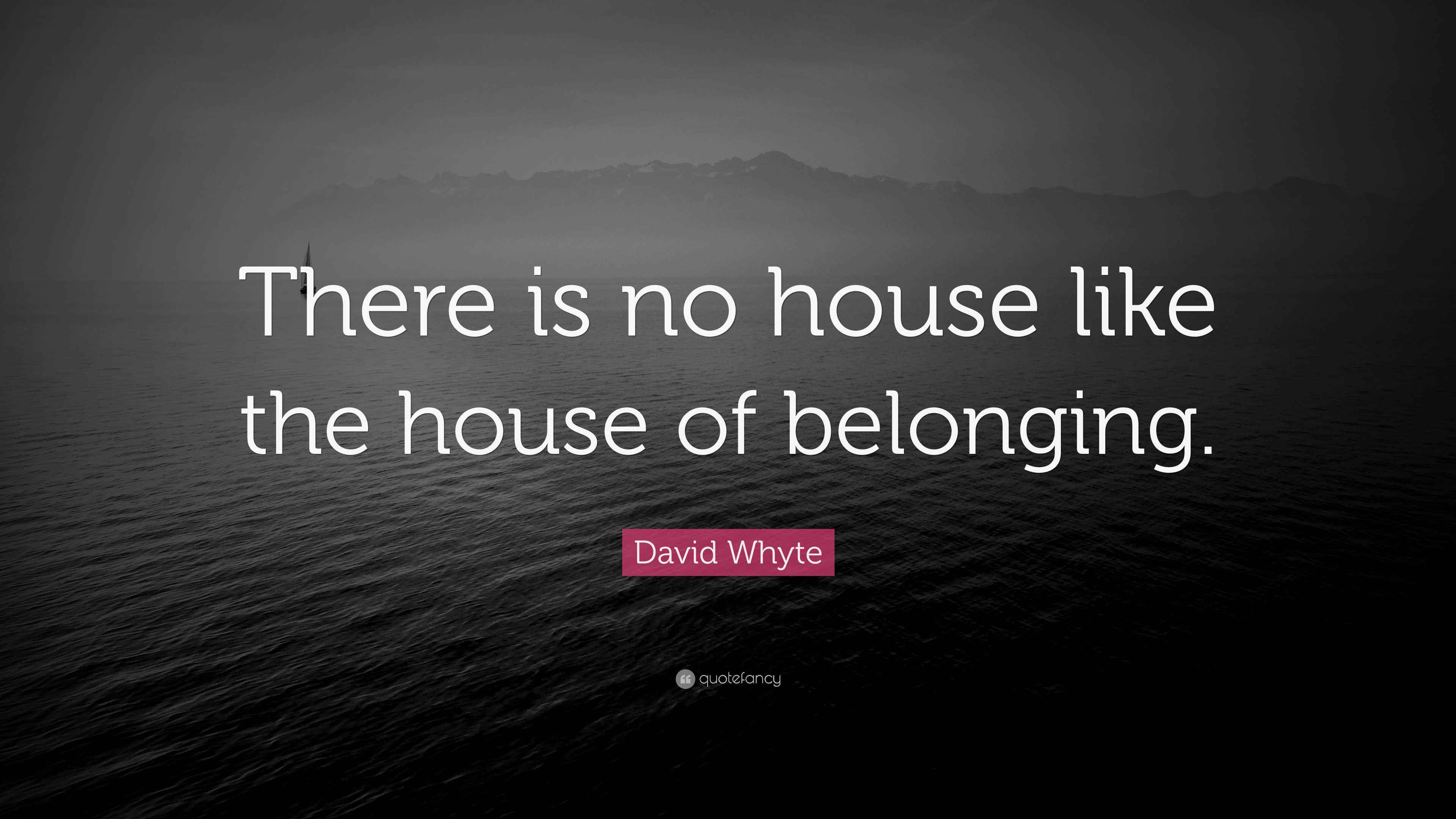 David Whyte Quote “There is no house like the house of belonging.”