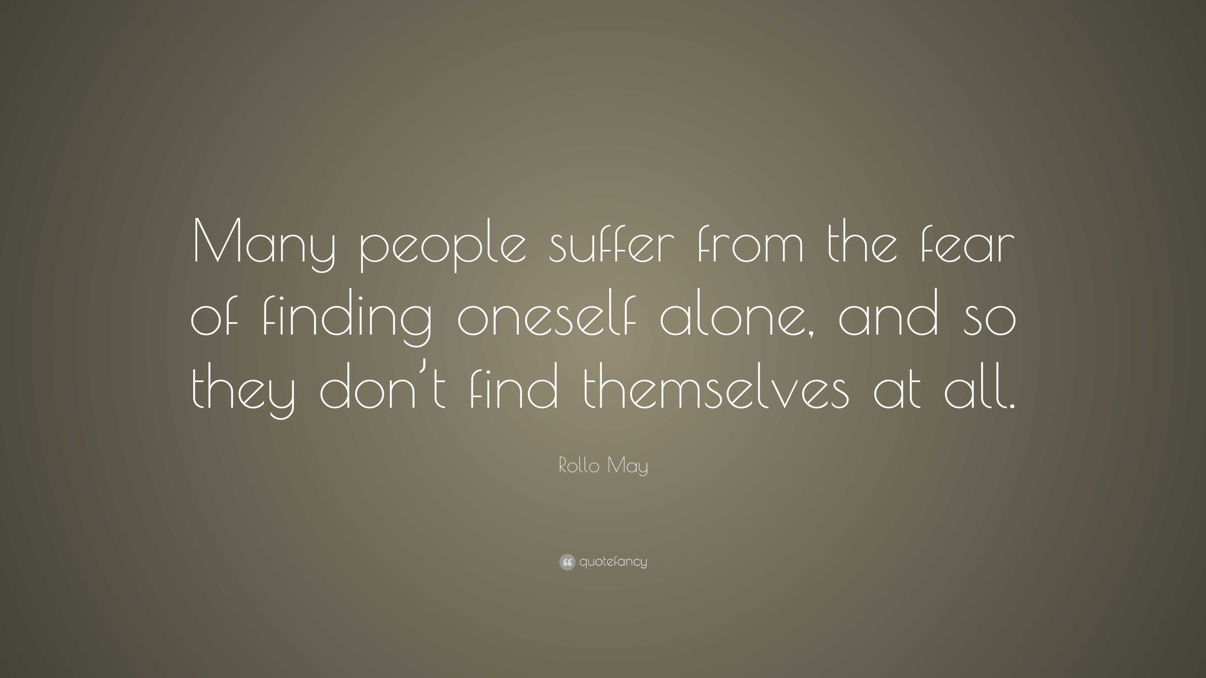 Rollo May Quote: “Many people suffer from the fear of finding oneself ...