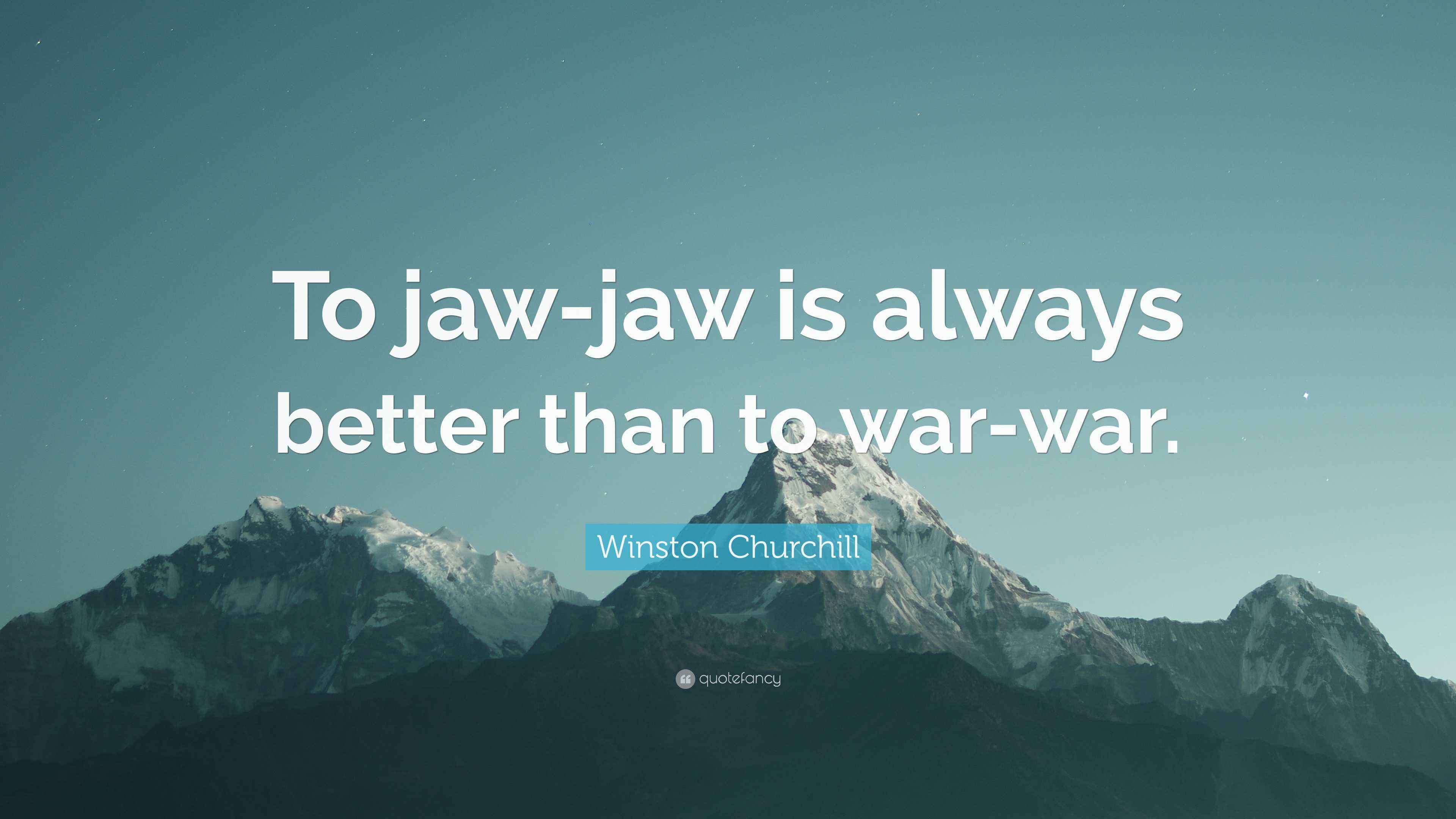 Winston Churchill Quote “To jawjaw is always better than to warwar.”