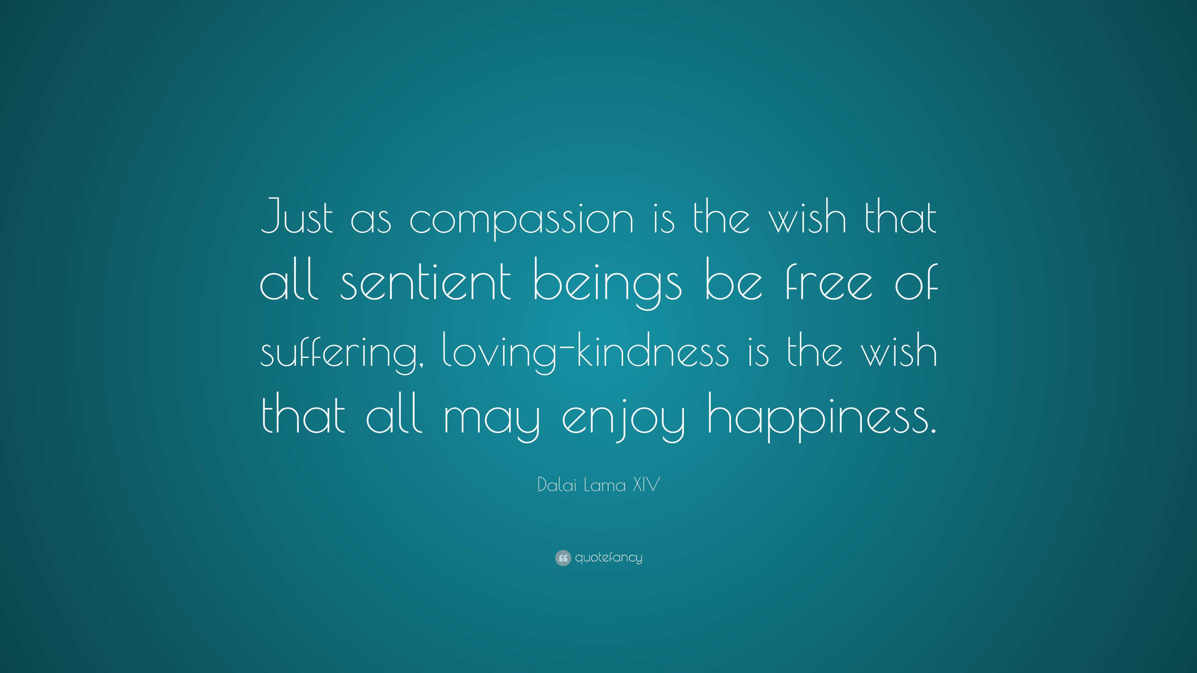 Dalai Lama XIV Quote: “Just as compassion is the wish that all sentient ...