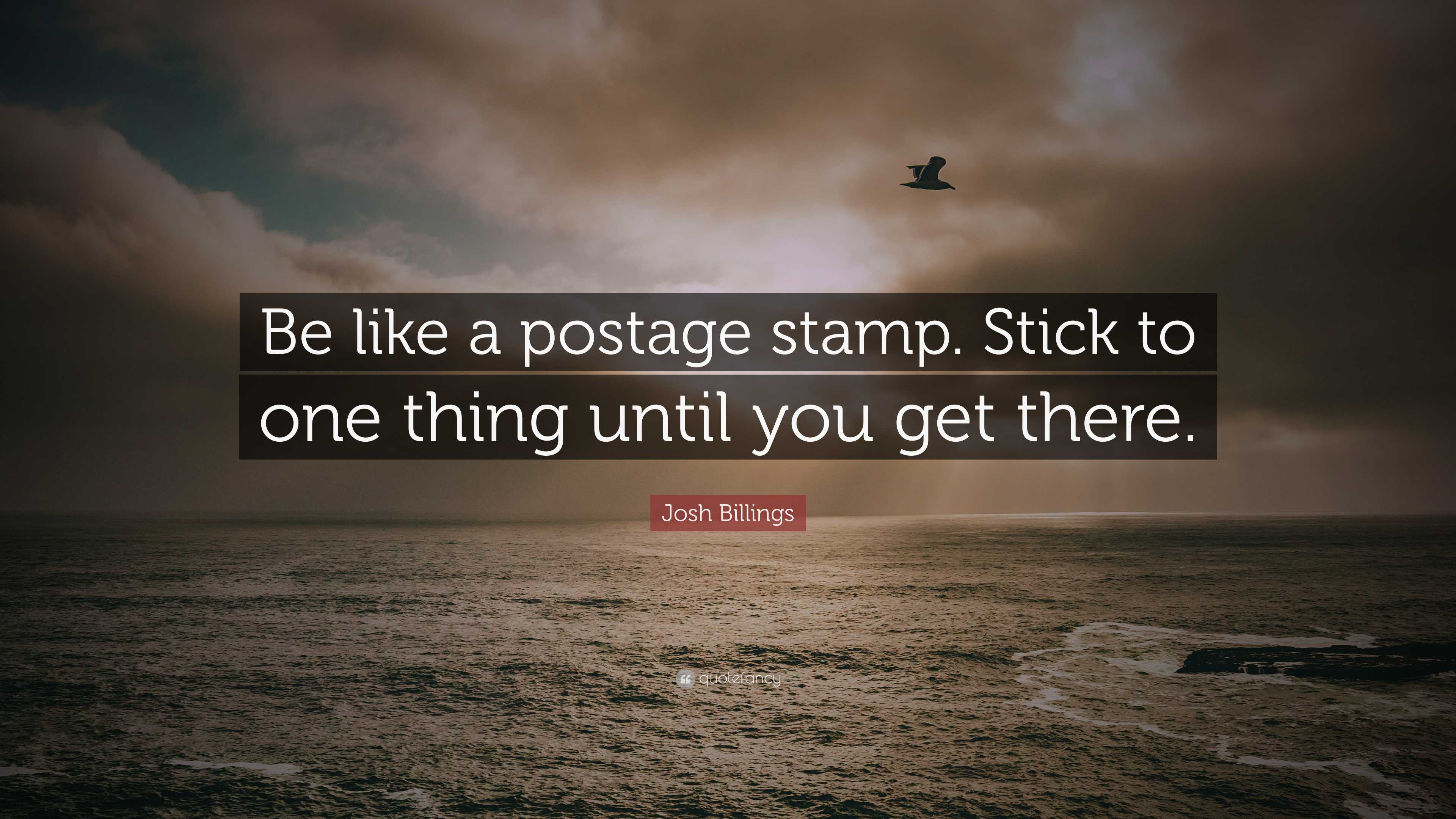 Josh Billings Quote Be like a postage stamp. Stick to one thing