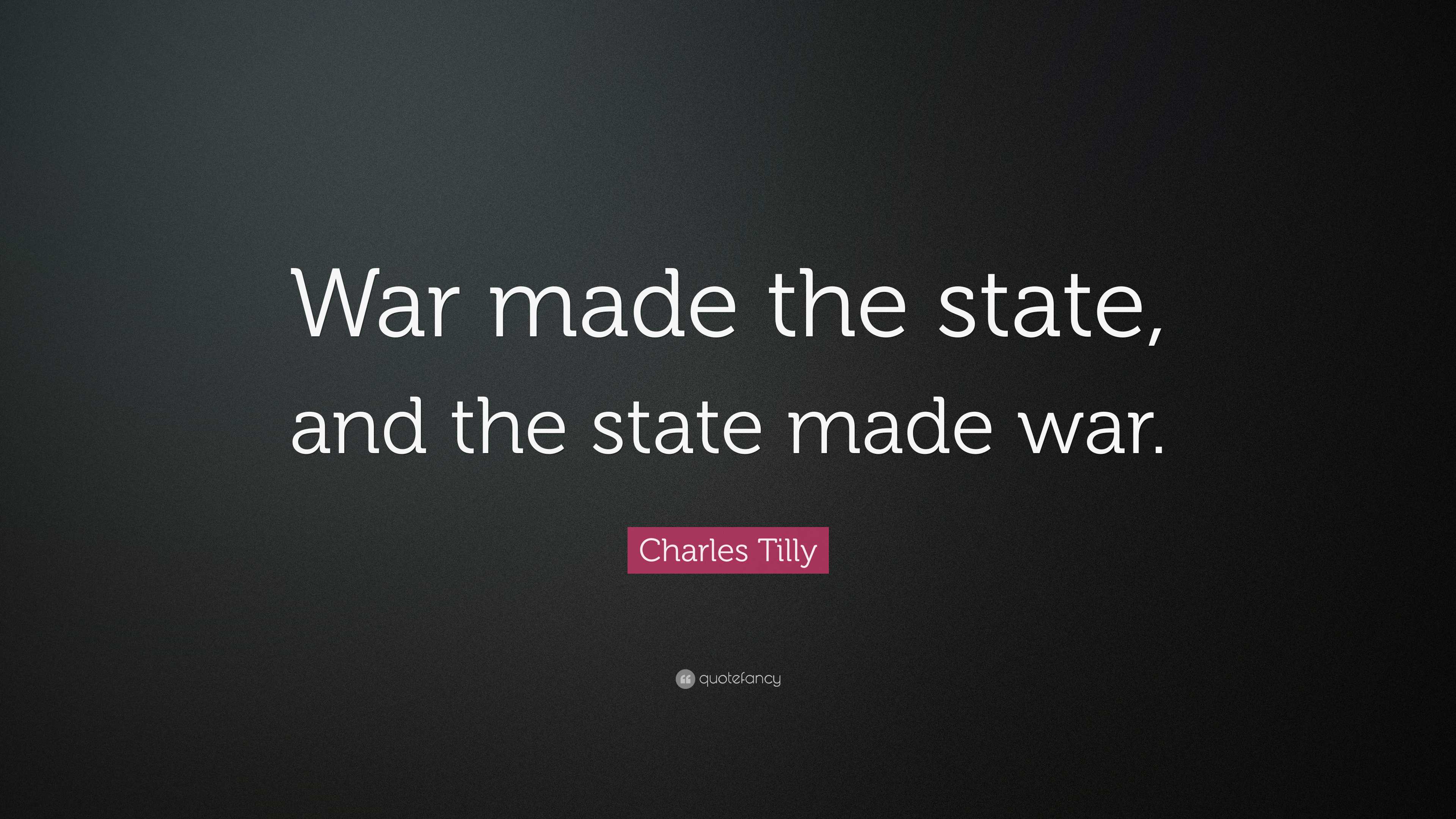 Charles Tilly Quote: “War made the state, and the state made war.”