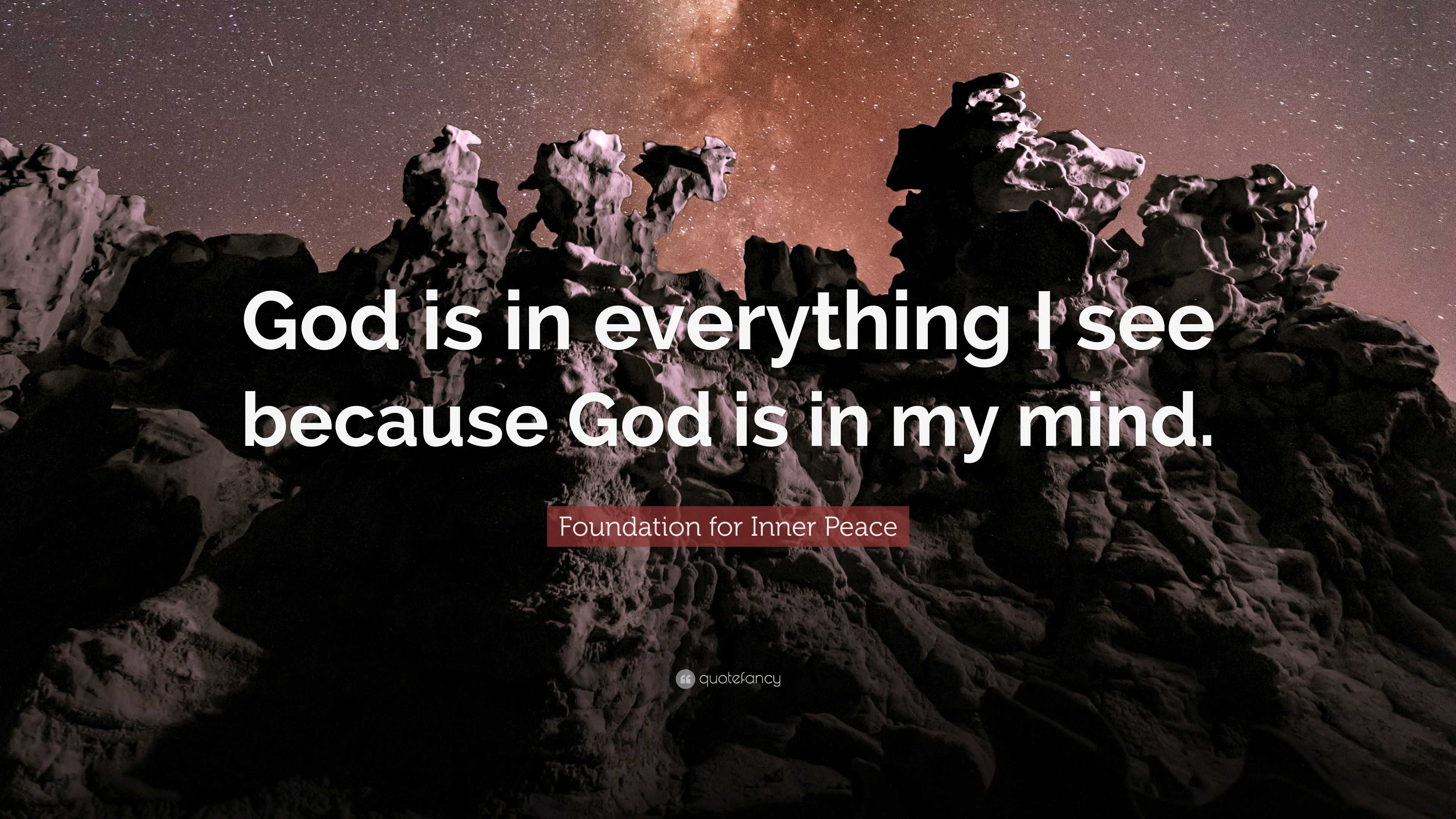 Foundation for Inner Peace Quote: “God is in everything I see because ...