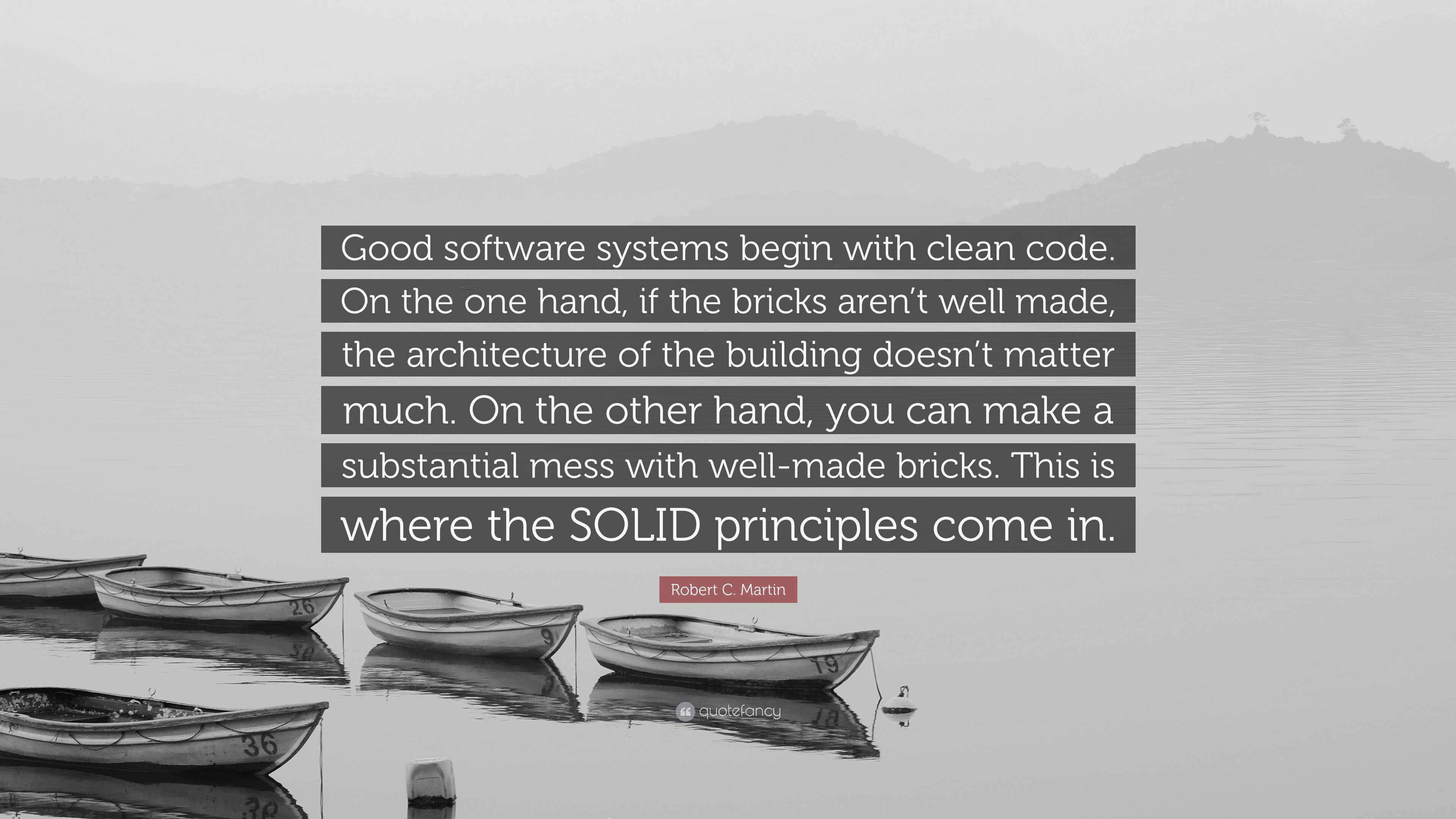 Robert C. Martin Quote: “Good software systems begin with clean code ...