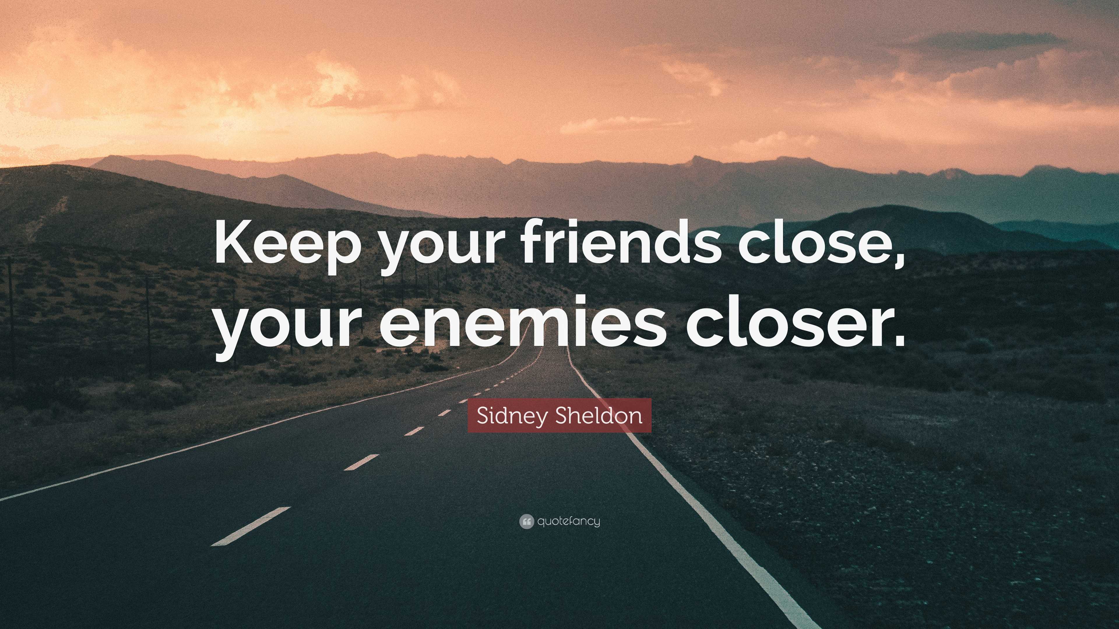 Sidney Sheldon Quote: “Keep your friends close, your enemies closer.”