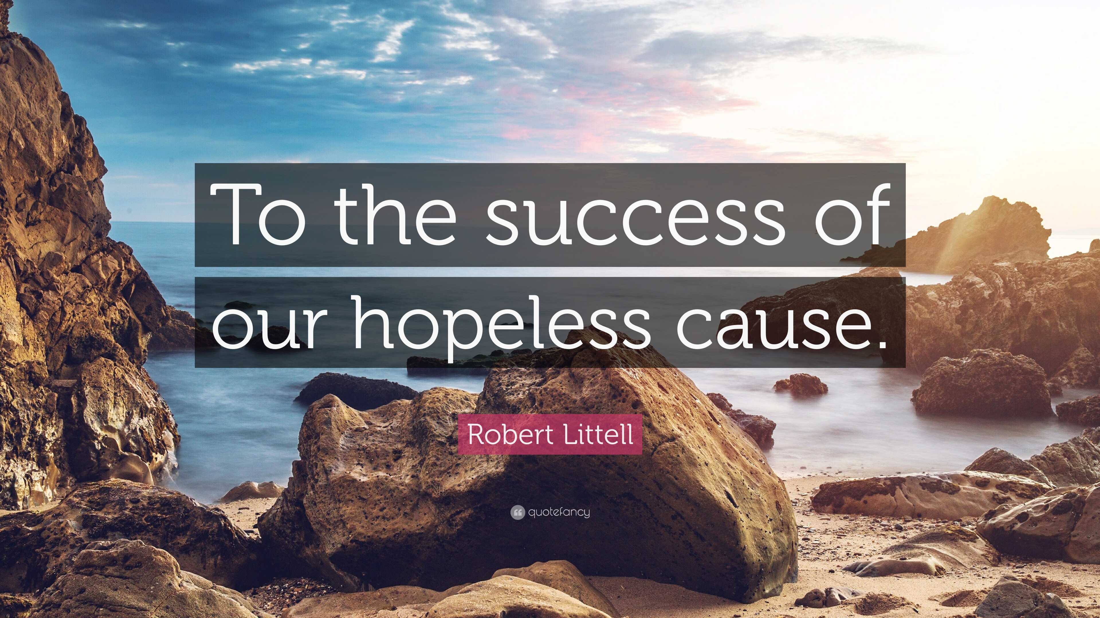 Robert Littell Quote “To the success of our hopeless cause.”